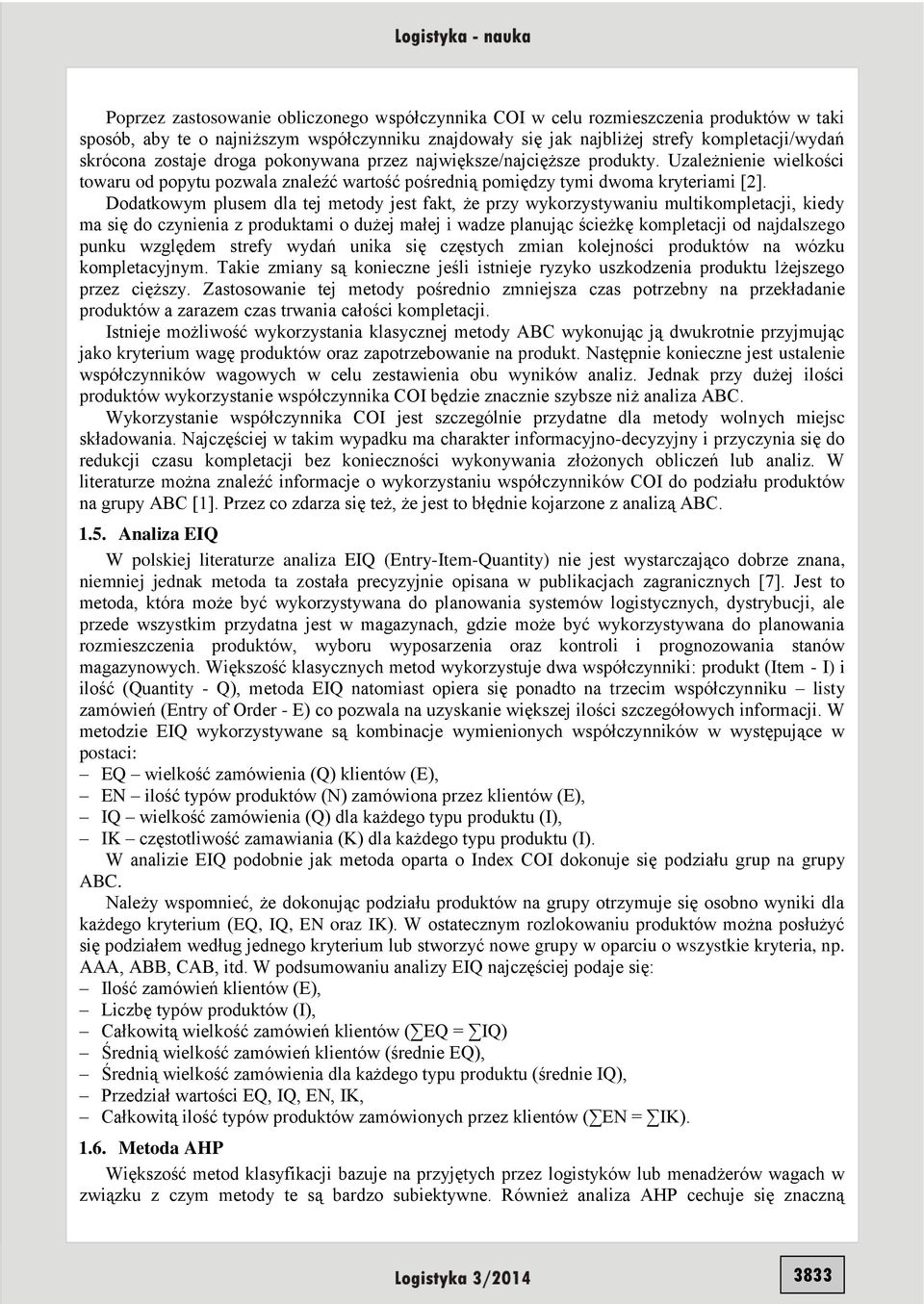 Dodatkowym plusem dla tej metody jest fakt, że przy wykorzystywaniu multikompletacji, kiedy ma się do czynienia z produktami o dużej małej i wadze planując ścieżkę kompletacji od najdalszego punku