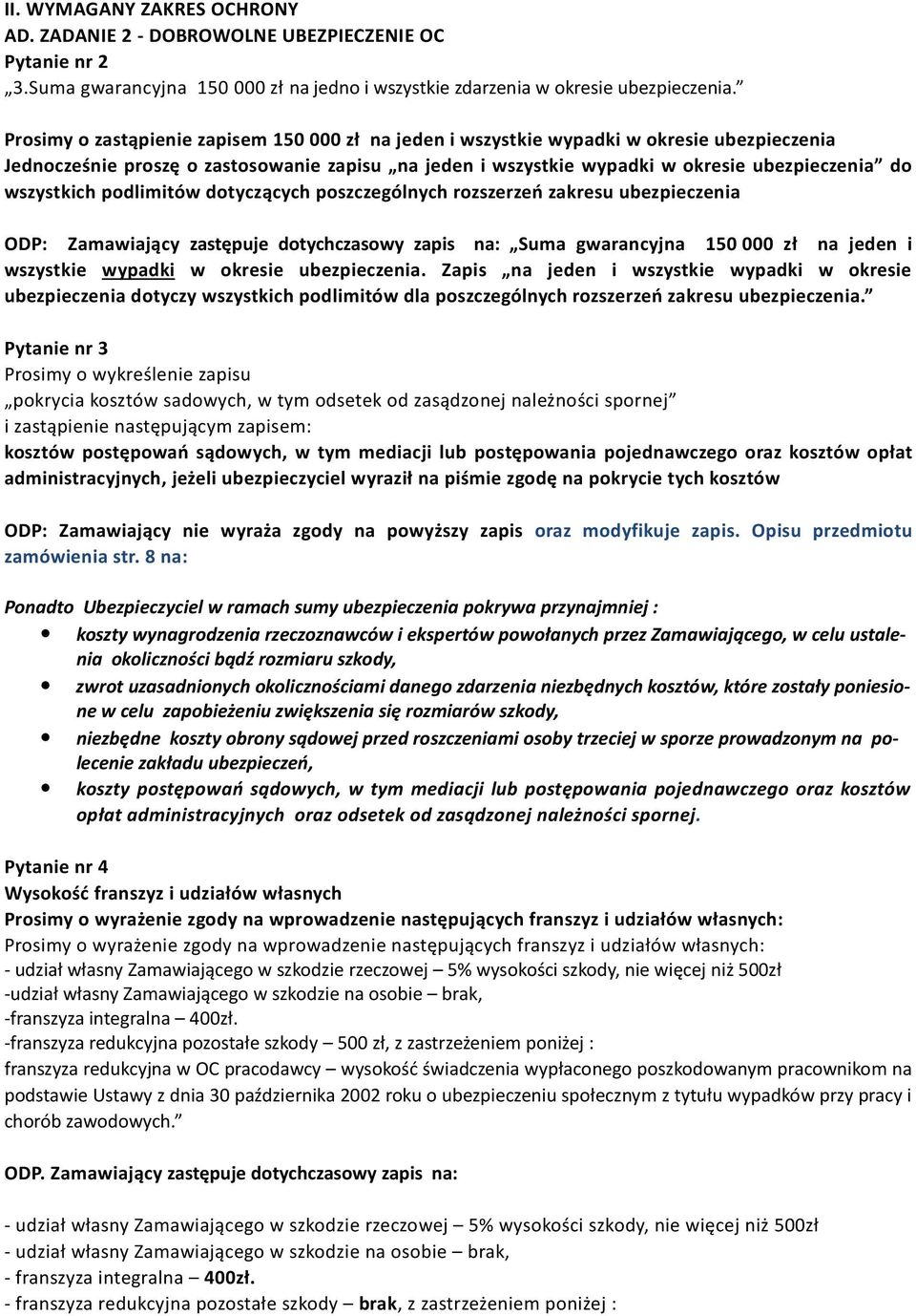 wszystkich podlimitów dotyczących poszczególnych rozszerzeń zakresu ubezpieczenia ODP: Zamawiający zastępuje dotychczasowy zapis na: Suma gwarancyjna 150 000 zł na jeden i wszystkie wypadki w okresie