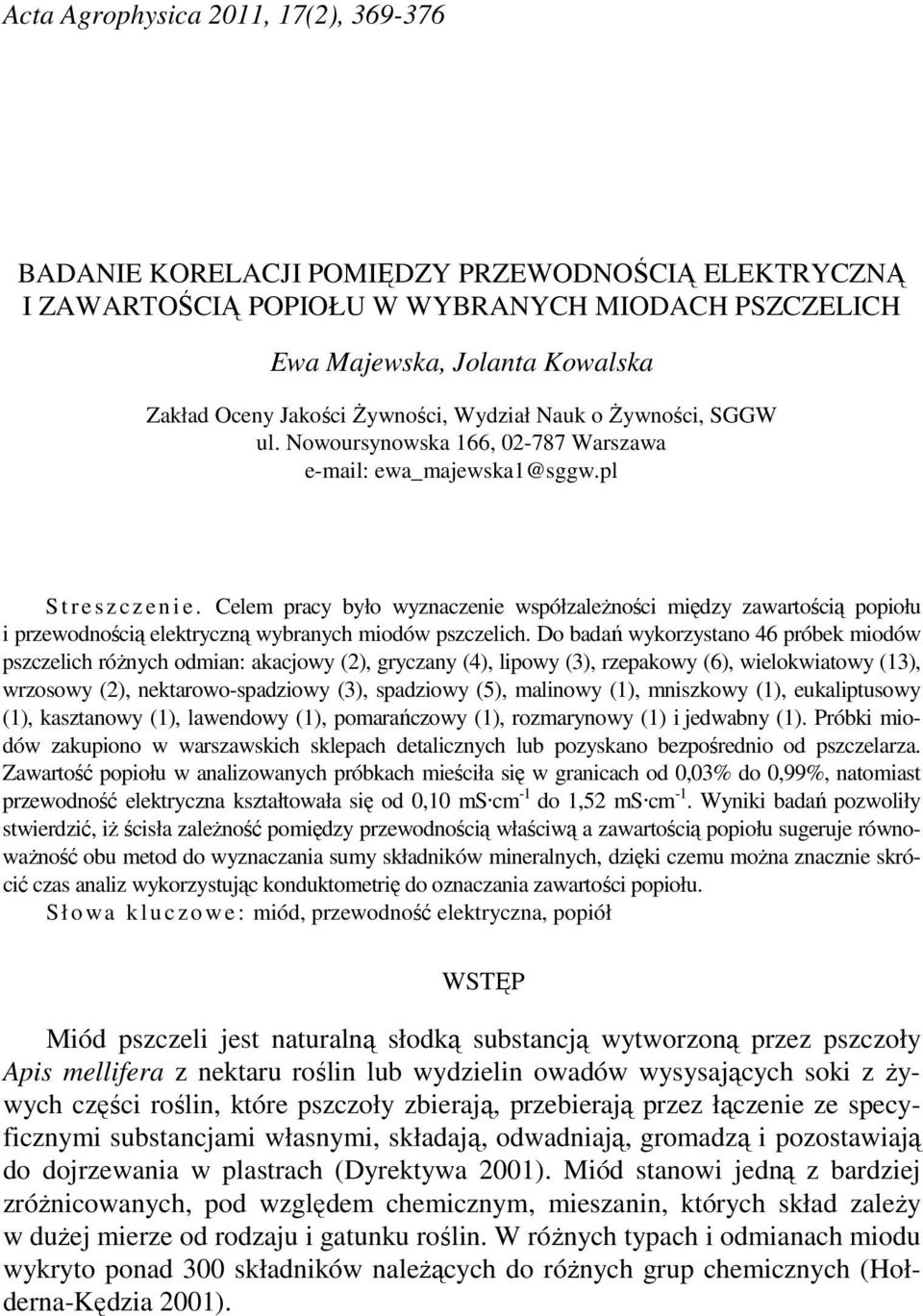 Celem pracy było wyznaczenie współzaleŝności między zawartością popiołu i przewodnością elektryczną wybranych miodów pszczelich.