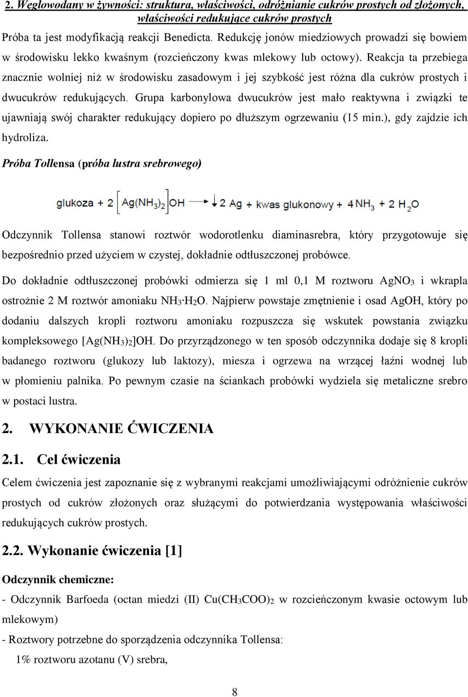 Grupa karbonylowa dwucukrów jest mało reaktywna i związki te ujawniają swój charakter redukujący dopiero po dłuższym ogrzewaniu (15 min.), gdy zajdzie ich hydroliza.