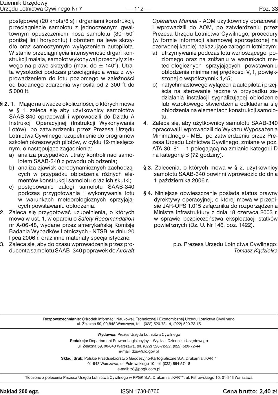 samoczynnym wyłączeniem autopilota. W stanie przeciągnięcia intensywność drgań konstrukcji malała, samolot wykonywał przechyły z lewego na prawe skrzydło (max. do ± 140 ).