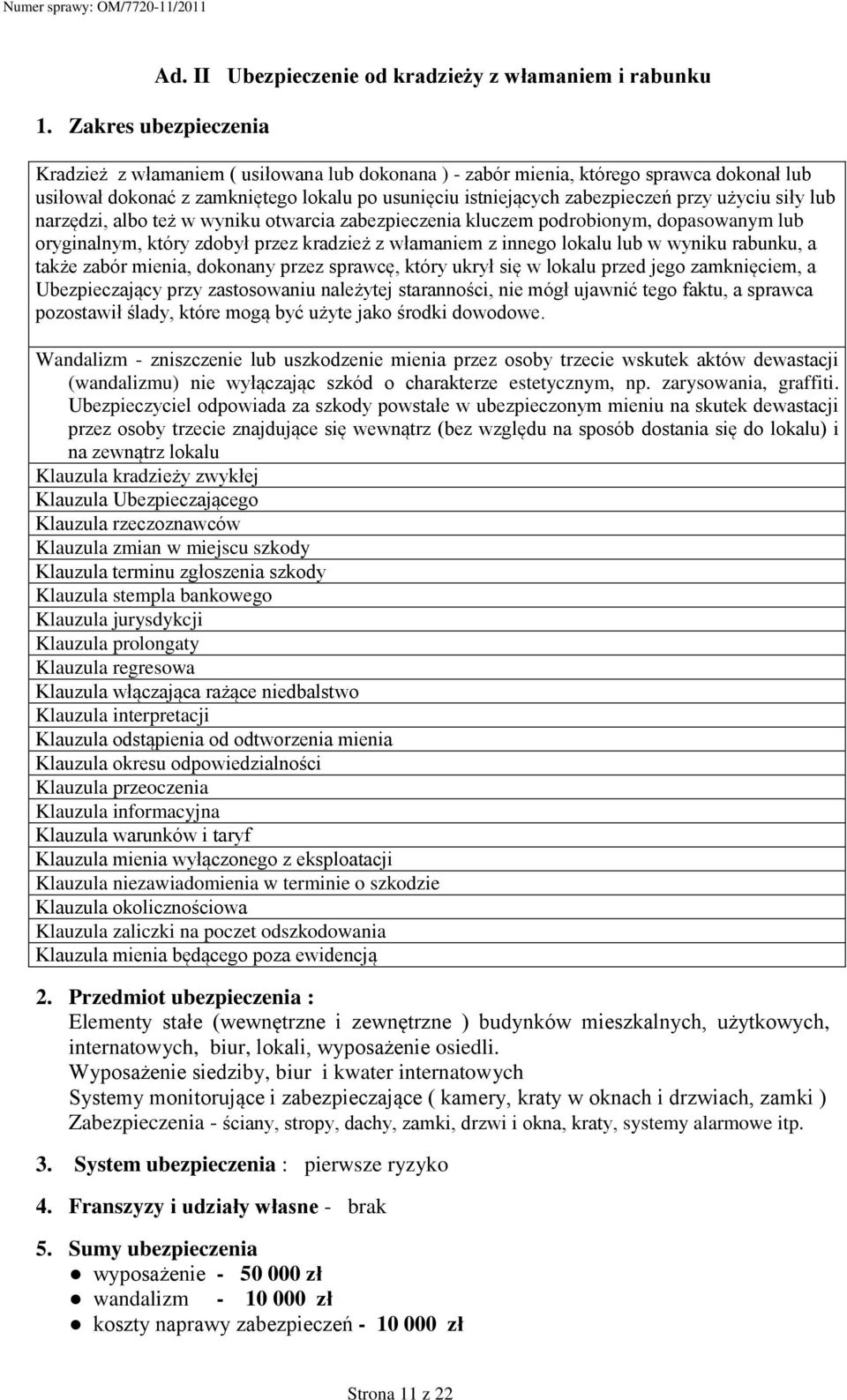 istniejących zabezpieczeń przy użyciu siły lub narzędzi, albo też w wyniku otwarcia zabezpieczenia kluczem podrobionym, dopasowanym lub oryginalnym, który zdobył przez kradzież z włamaniem z innego