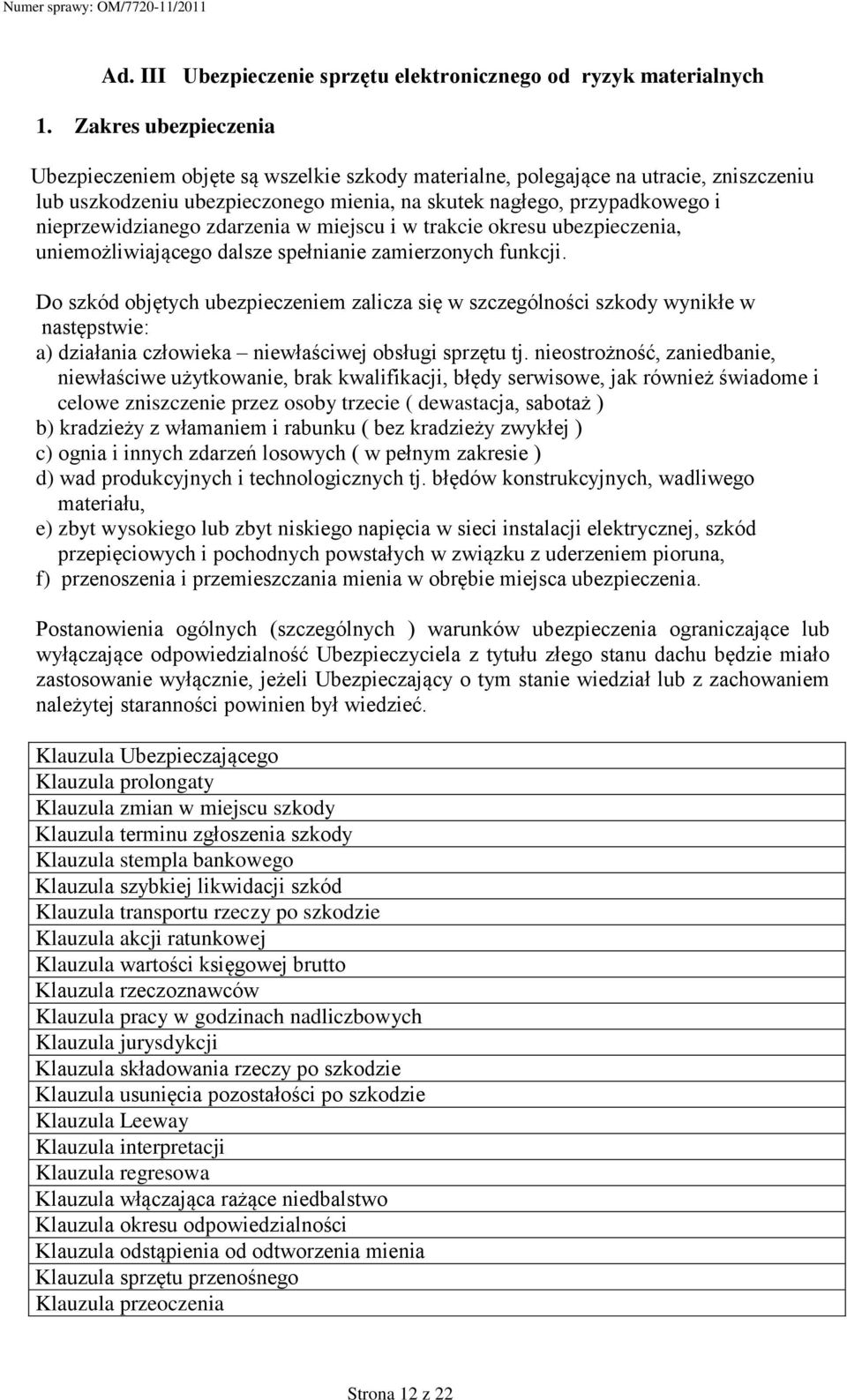 nieprzewidzianego zdarzenia w miejscu i w trakcie okresu ubezpieczenia, uniemożliwiającego dalsze spełnianie zamierzonych funkcji.