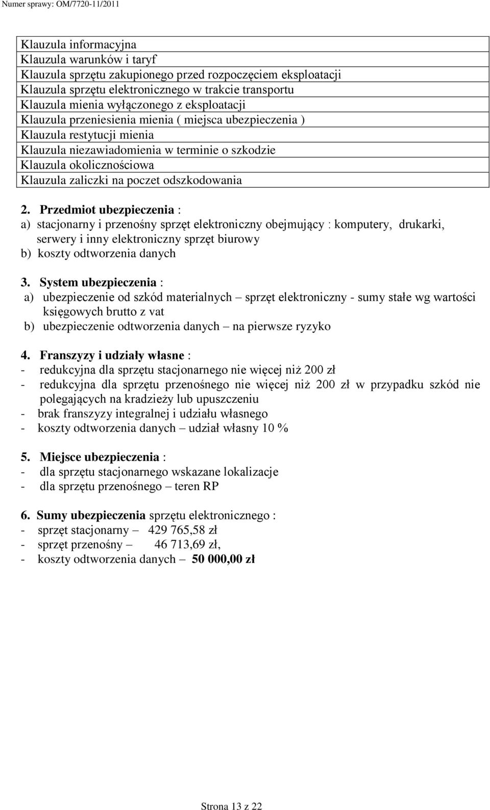 odszkodowania 2. Przedmiot ubezpieczenia : a) stacjonarny i przenośny sprzęt elektroniczny obejmujący : komputery, drukarki, serwery i inny elektroniczny sprzęt biurowy b) koszty odtworzenia danych 3.