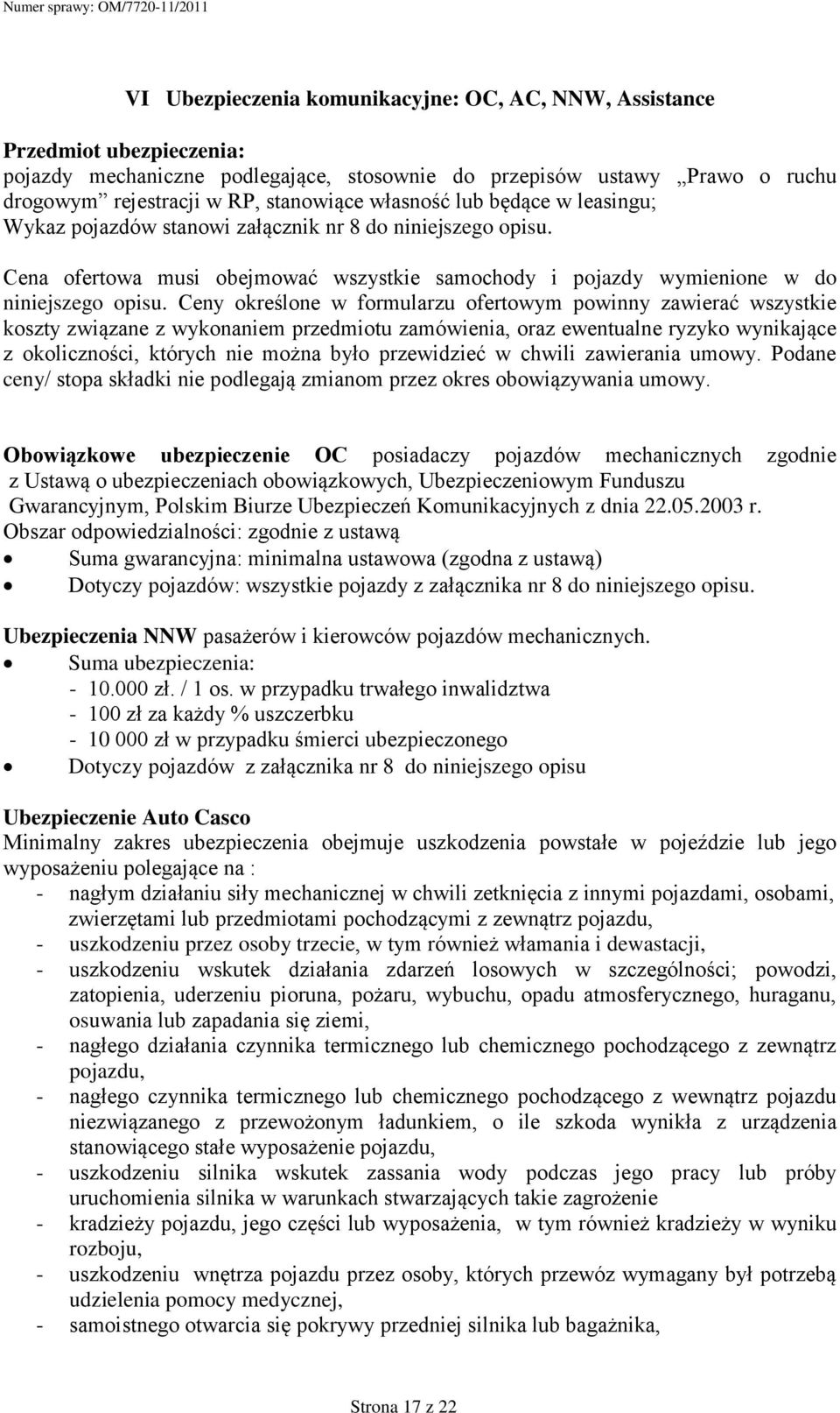 Ceny określone w formularzu ofertowym powinny zawierać wszystkie koszty związane z wykonaniem przedmiotu zamówienia, oraz ewentualne ryzyko wynikające z okoliczności, których nie można było