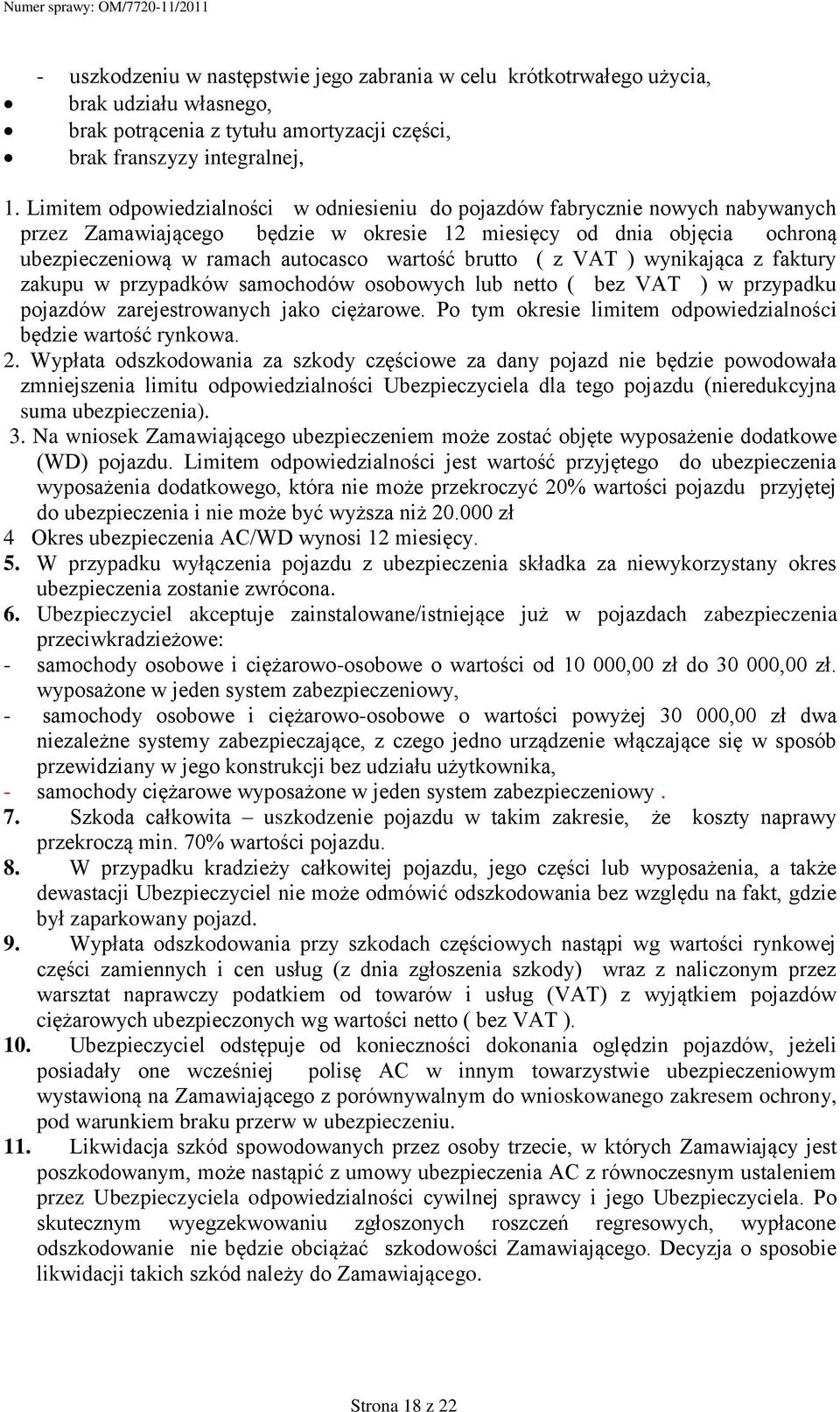 brutto ( z VAT ) wynikająca z faktury zakupu w przypadków samochodów osobowych lub netto ( bez VAT ) w przypadku pojazdów zarejestrowanych jako ciężarowe.