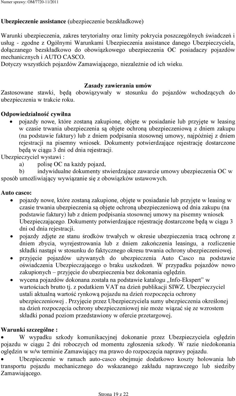 Dotyczy wszystkich pojazdów Zamawiającego, niezależnie od ich wieku. Zasady zawierania umów Zastosowane stawki, będą obowiązywały w stosunku do pojazdów wchodzących do ubezpieczenia w trakcie roku.