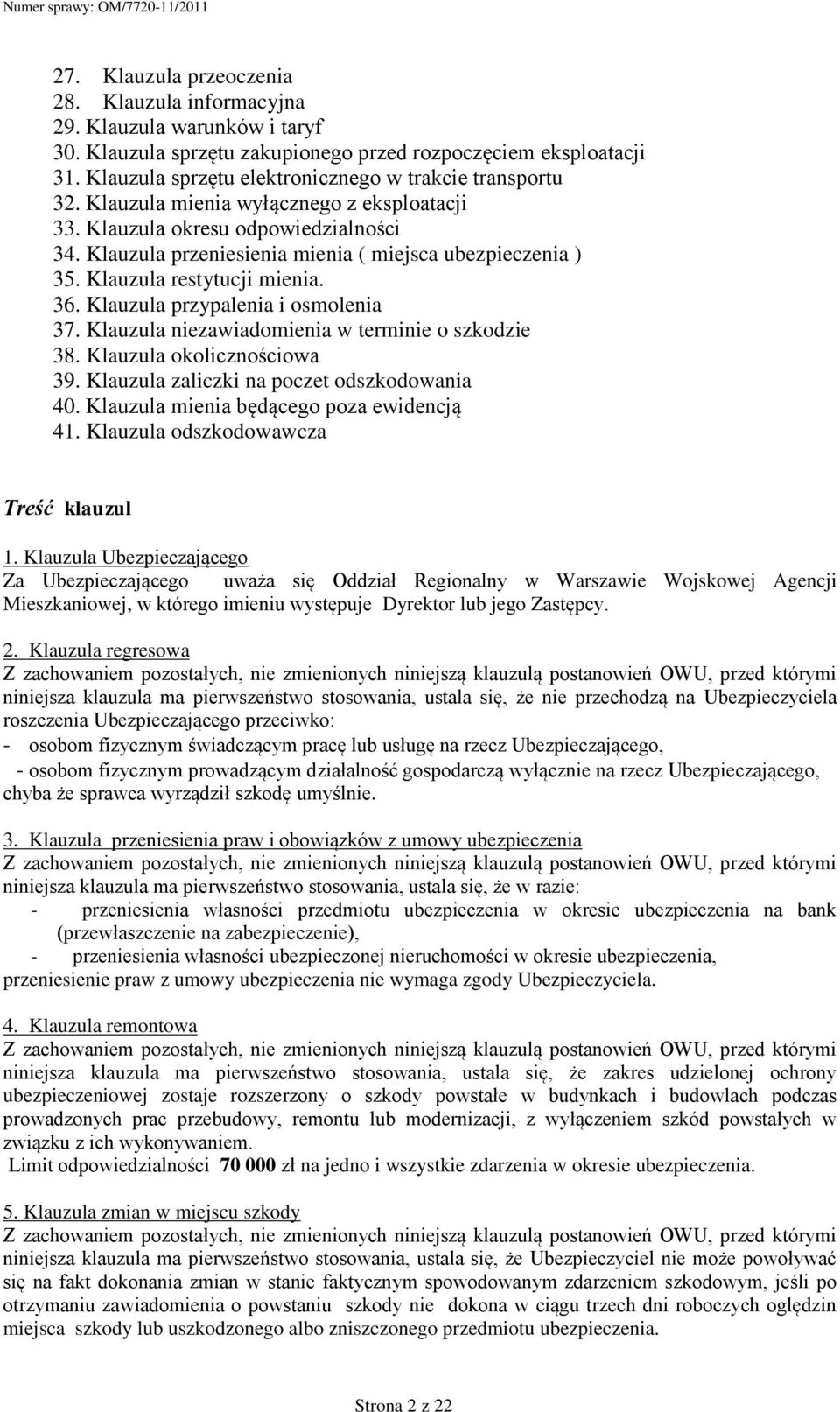 Klauzula przeniesienia mienia ( miejsca ubezpieczenia ) 35. Klauzula restytucji mienia. 36. Klauzula przypalenia i osmolenia 37. Klauzula niezawiadomienia w terminie o szkodzie 38.