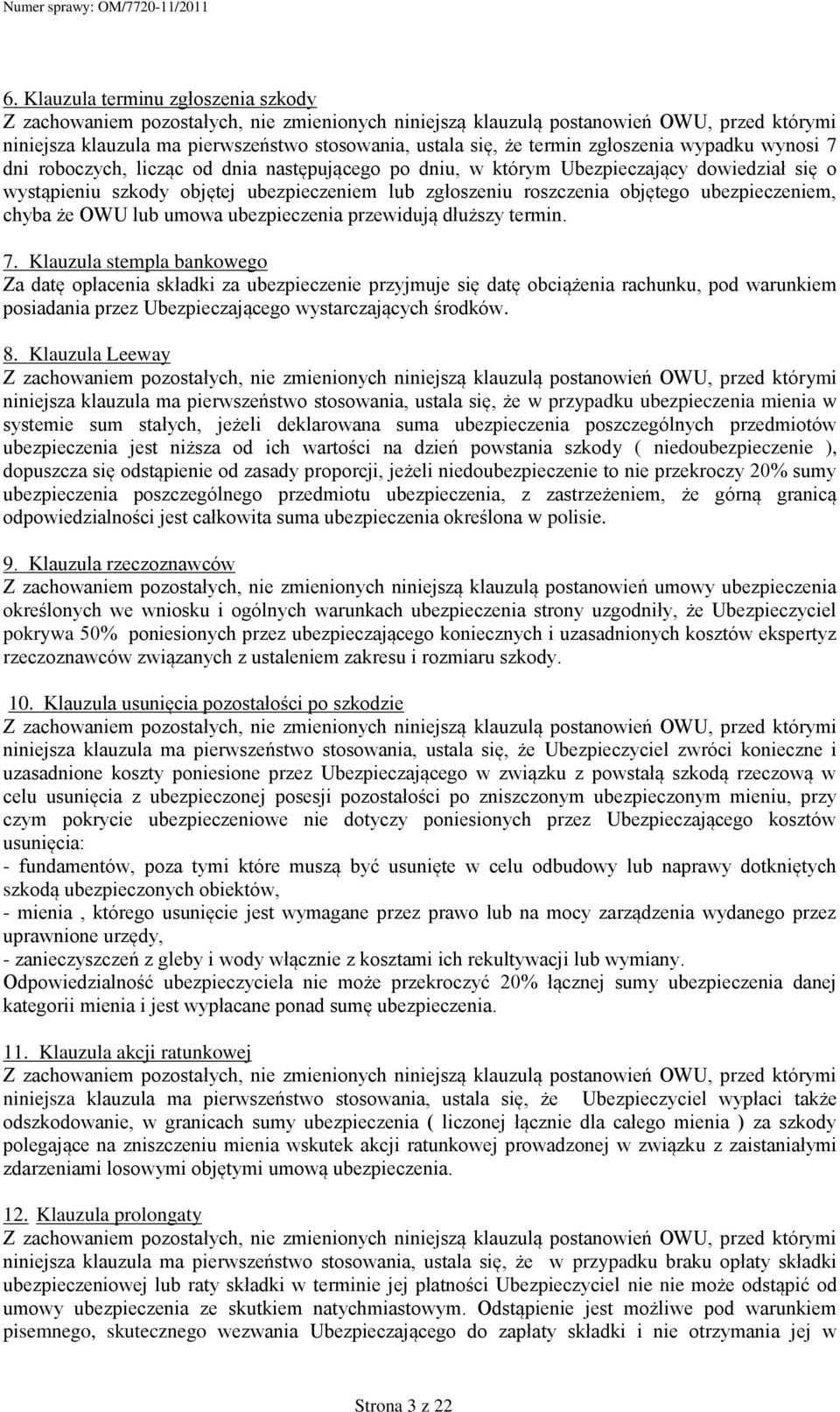 Klauzula stempla bankowego Za datę opłacenia składki za ubezpieczenie przyjmuje się datę obciążenia rachunku, pod warunkiem posiadania przez Ubezpieczającego wystarczających środków. 8.