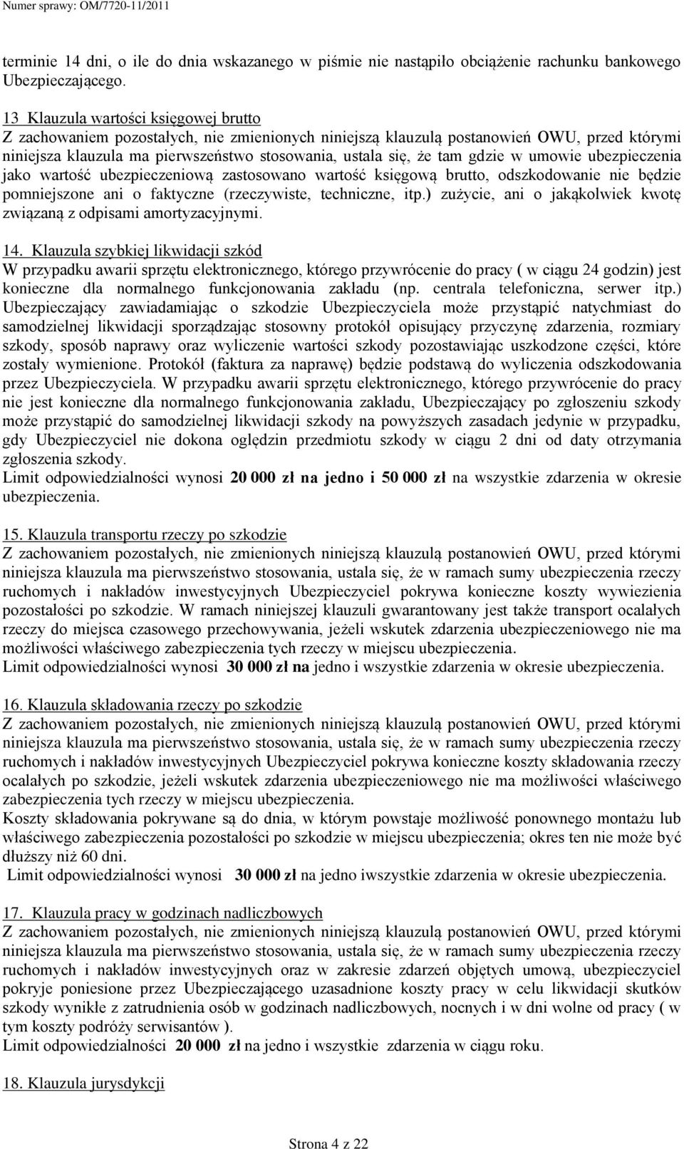 odszkodowanie nie będzie pomniejszone ani o faktyczne (rzeczywiste, techniczne, itp.) zużycie, ani o jakąkolwiek kwotę związaną z odpisami amortyzacyjnymi. 14.