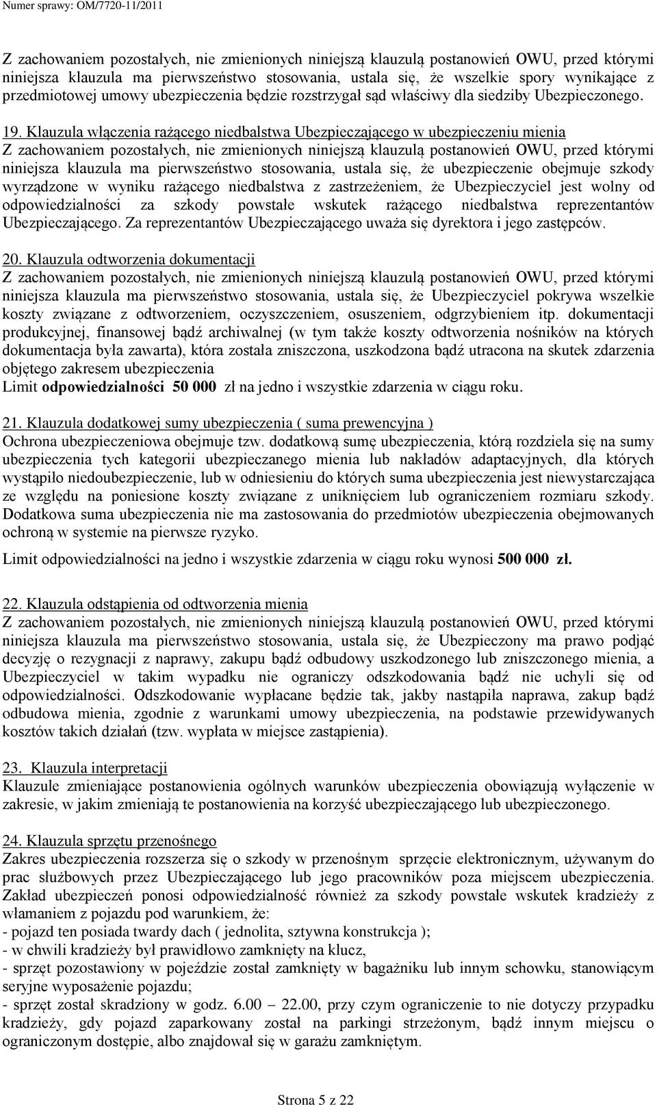 rażącego niedbalstwa z zastrzeżeniem, że Ubezpieczyciel jest wolny od odpowiedzialności za szkody powstałe wskutek rażącego niedbalstwa reprezentantów Ubezpieczającego.