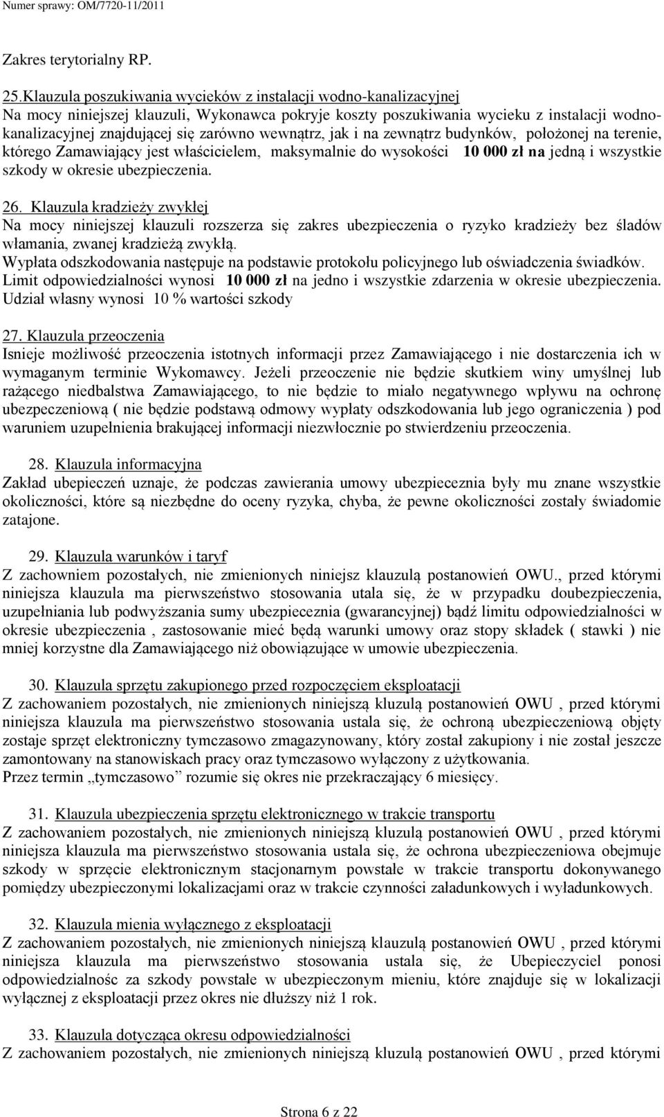 wewnątrz, jak i na zewnątrz budynków, położonej na terenie, którego Zamawiający jest właścicielem, maksymalnie do wysokości 10 000 zł na jedną i wszystkie szkody w okresie ubezpieczenia. 26.