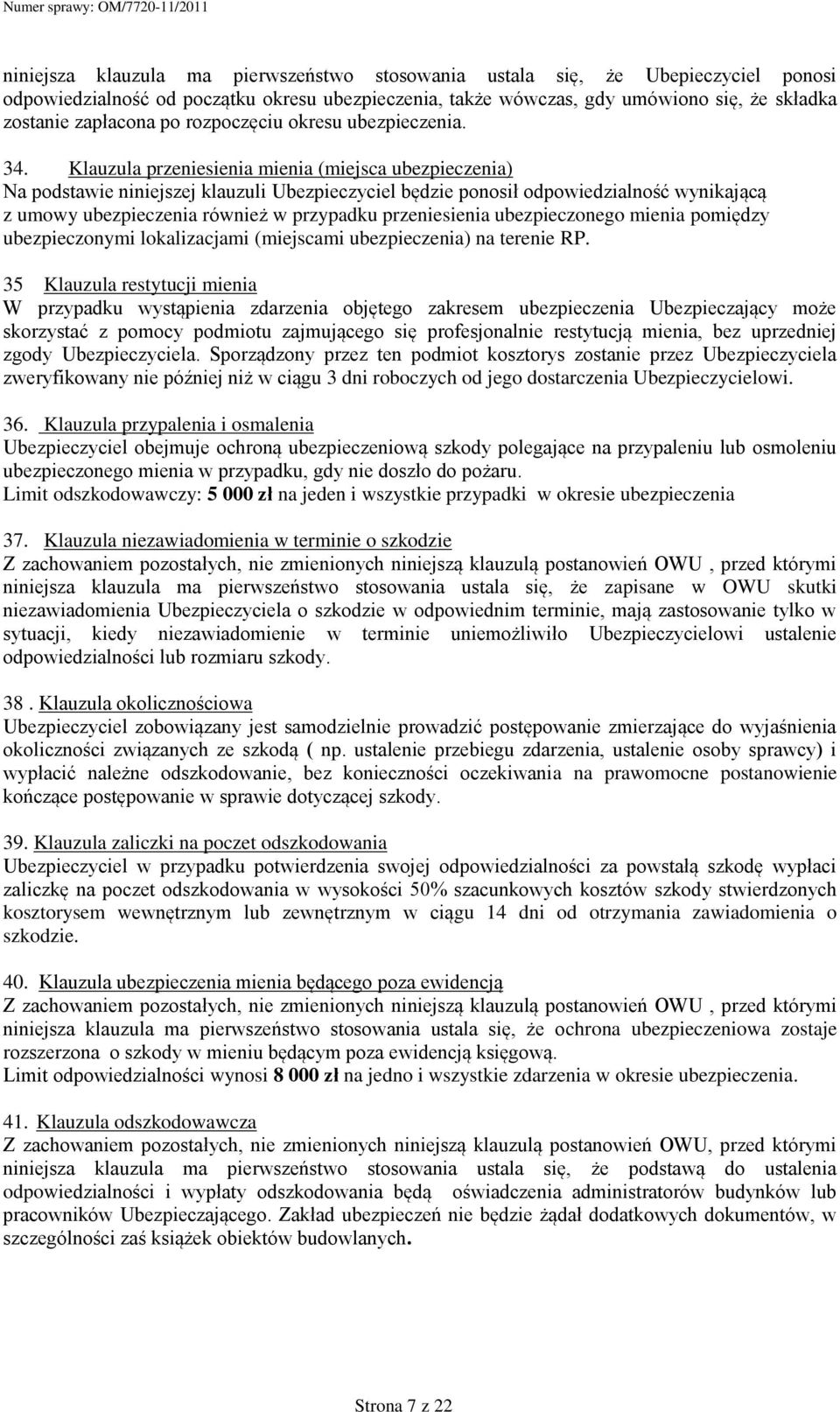 Klauzula przeniesienia mienia (miejsca ubezpieczenia) Na podstawie niniejszej klauzuli Ubezpieczyciel będzie ponosił odpowiedzialność wynikającą z umowy ubezpieczenia również w przypadku