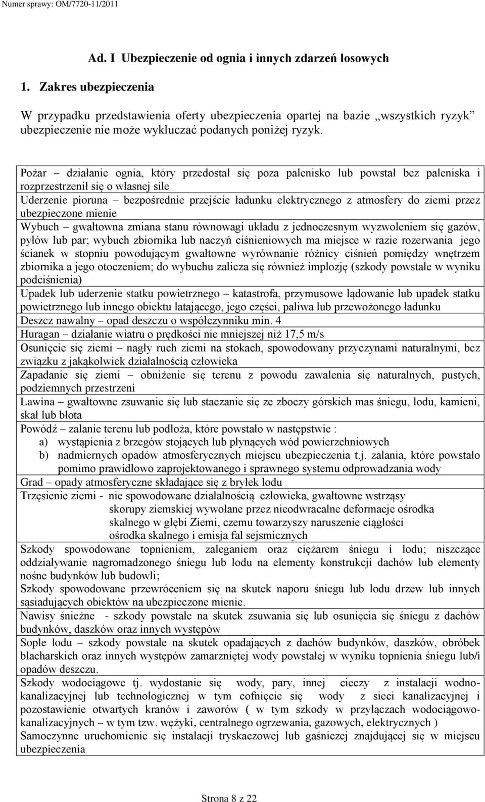 Pożar działanie ognia, który przedostał się poza palenisko lub powstał bez paleniska i rozprzestrzenił się o własnej sile Uderzenie pioruna bezpośrednie przejście ładunku elektrycznego z atmosfery do