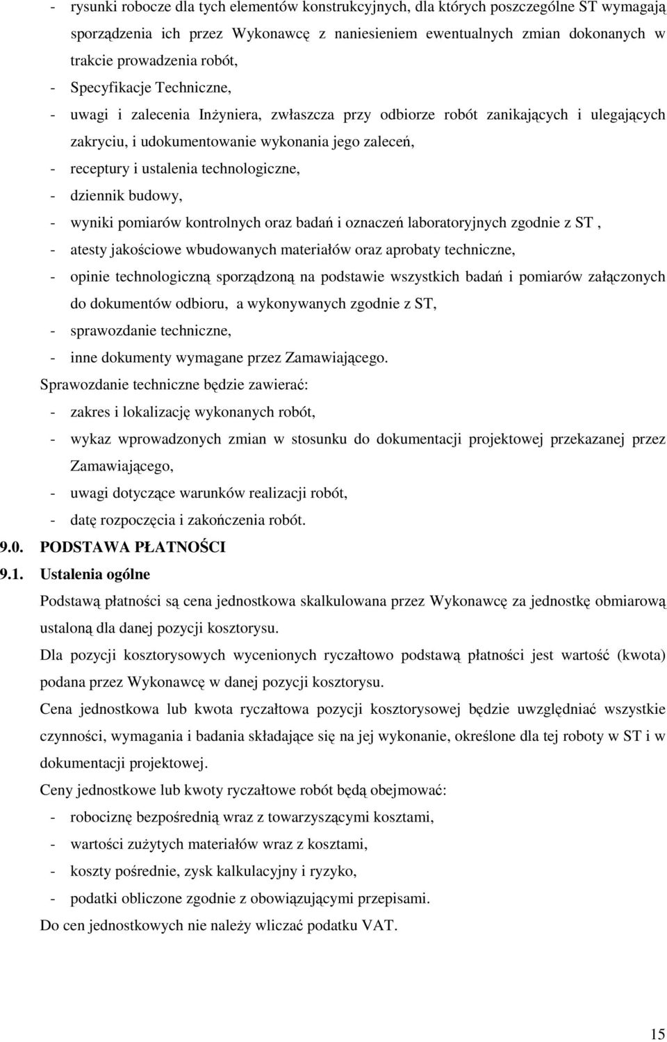 technologiczne, - dziennik budowy, - wyniki pomiarów kontrolnych oraz badań i oznaczeń laboratoryjnych zgodnie z ST, - atesty jakościowe wbudowanych materiałów oraz aprobaty techniczne, - opinie