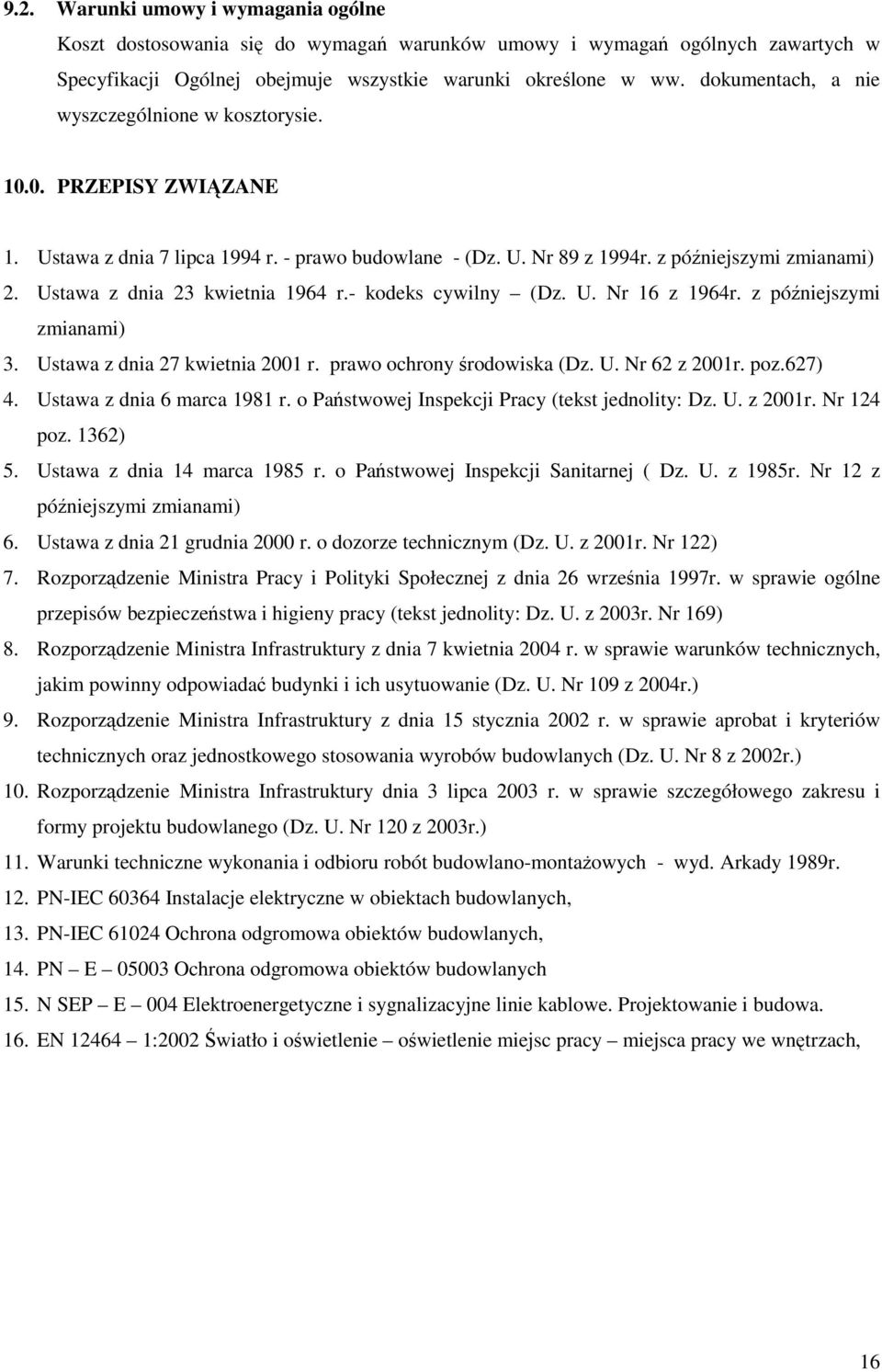 Ustawa z dnia 23 kwietnia 1964 r.- kodeks cywilny (Dz. U. Nr 16 z 1964r. z późniejszymi zmianami) 3. Ustawa z dnia 27 kwietnia 2001 r. prawo ochrony środowiska (Dz. U. Nr 62 z 2001r. poz.627) 4.