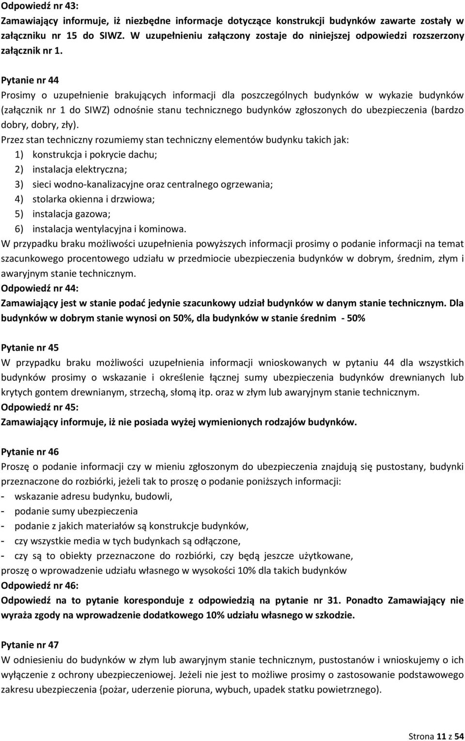 Pytanie nr 44 Prosimy o uzupełnienie brakujących informacji dla poszczególnych budynków w wykazie budynków (załącznik nr 1 do SIWZ) odnośnie stanu technicznego budynków zgłoszonych do ubezpieczenia