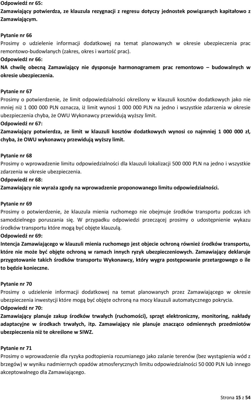 Odpowiedź nr 66: NA chwilę obecną Zamawiający nie dysponuje harmonogramem prac remontowo budowalnych w okresie ubezpieczenia.