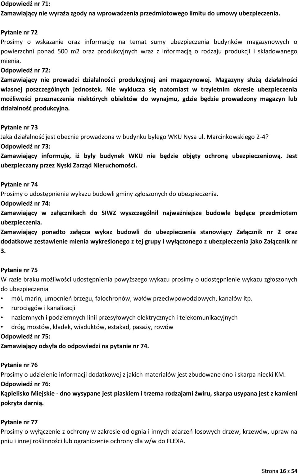 mienia. Odpowiedź nr 72: Zamawiający nie prowadzi działalności produkcyjnej ani magazynowej. Magazyny służą działalności własnej poszczególnych jednostek.