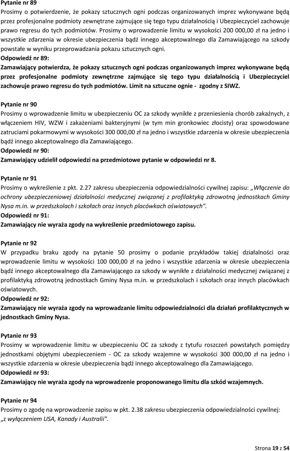 Prosimy o wprowadzenie limitu w wysokości 200 000,00 zł na jedno i wszystkie zdarzenia w okresie ubezpieczenia bądź innego akceptowalnego dla Zamawiającego na szkody powstałe w wyniku przeprowadzania