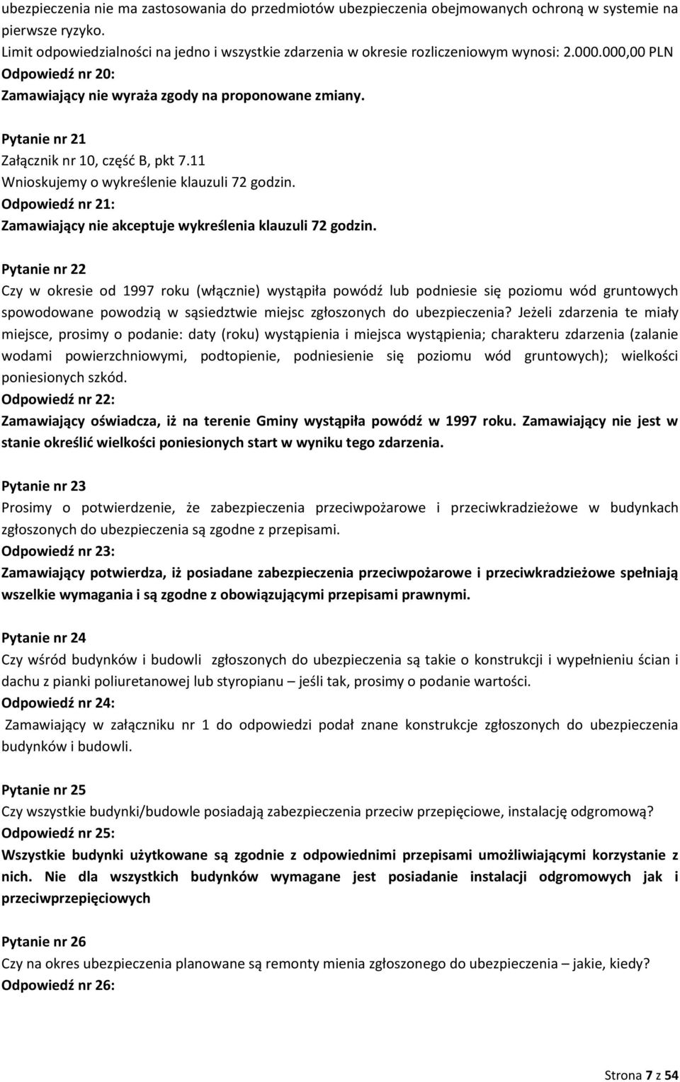 Pytanie nr 21 Załącznik nr 10, część B, pkt 7.11 Wnioskujemy o wykreślenie klauzuli 72 godzin. Odpowiedź nr 21: Zamawiający nie akceptuje wykreślenia klauzuli 72 godzin.