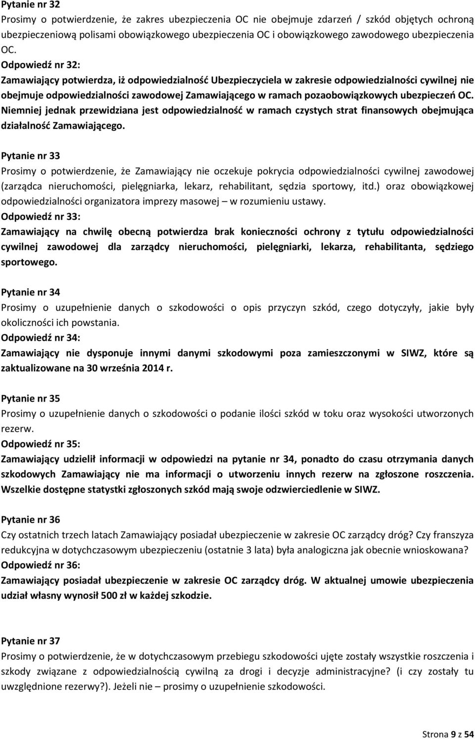 Odpowiedź nr 32: Zamawiający potwierdza, iż odpowiedzialność Ubezpieczyciela w zakresie odpowiedzialności cywilnej nie obejmuje odpowiedzialności zawodowej Zamawiającego w ramach pozaobowiązkowych