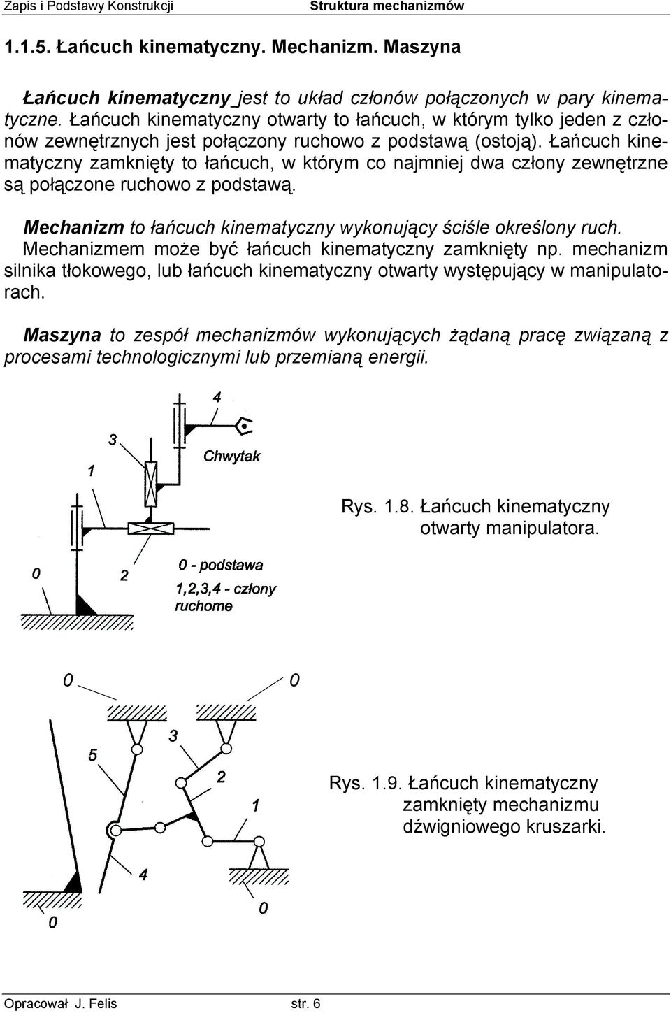 Łańcuch kinematyczny zamknięty to łańcuch, w którym co najmniej dwa człony zewnętrzne są połączone ruchowo z podstawą. Mechanizm to łańcuch kinematyczny wykonujący ściśle określony ruch.