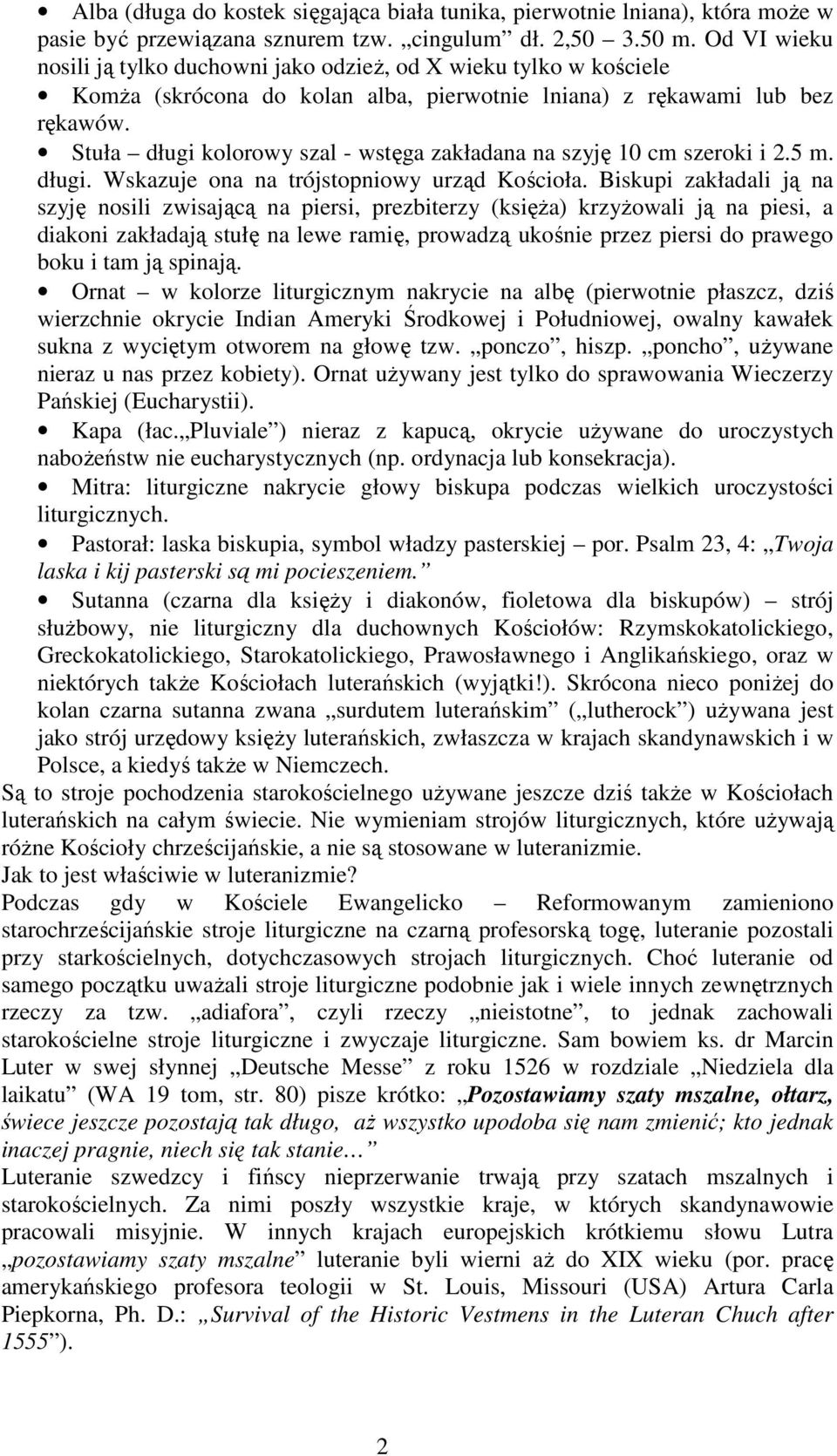 Stuła długi kolorowy szal - wstęga zakładana na szyję 10 cm szeroki i 2.5 m. długi. Wskazuje ona na trójstopniowy urząd Kościoła.