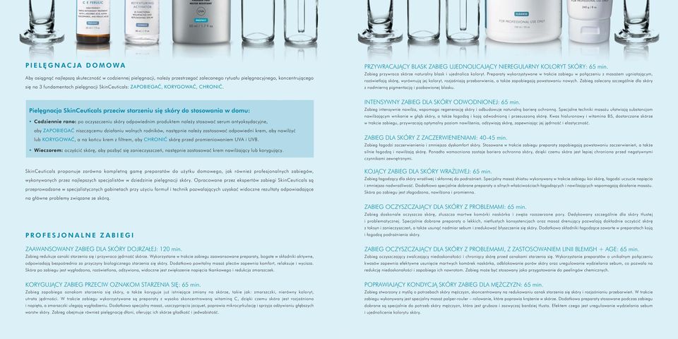 Piel gnacja SkinCeuticals przeciw starzeniu si skóry do stosowania w domu: Codziennie rano: po oczyszczeniu skóry odpowiednim produktem nale y stosowaç serum antyoksydacyjne, aby ZAPOBIEGAå