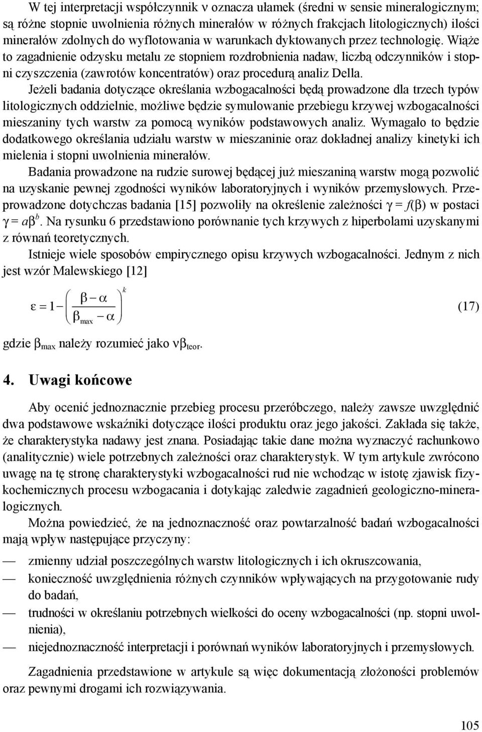 Wiąże to zagadnienie odzysku metalu ze stopniem rozdrobnienia nadaw, liczbą odczynników i stopni czyszczenia (zawrotów koncentratów) oraz procedurą analiz Della.