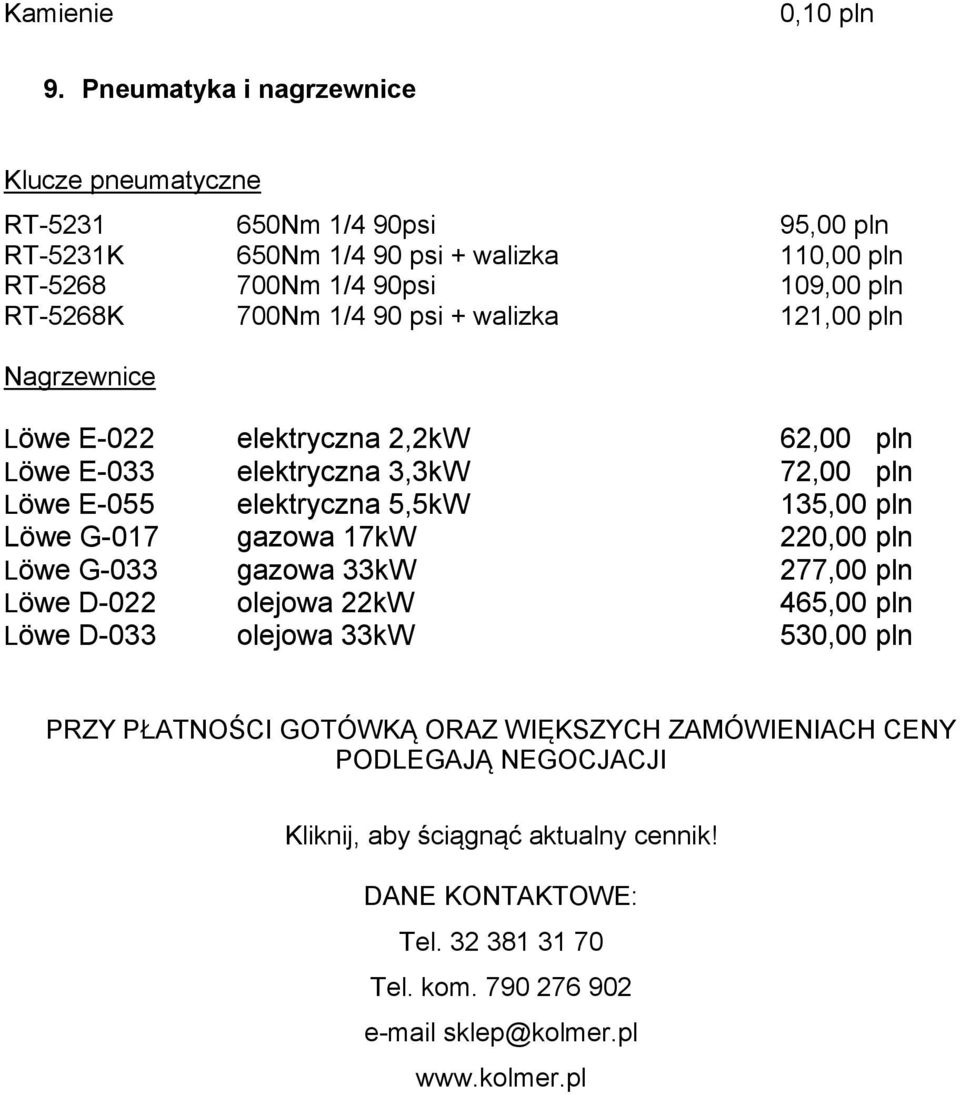 1/4 90 psi + walizka 121,00 pln Nagrzewnice Löwe E-022 elektryczna 2,2kW 62,00 pln Löwe E-033 elektryczna 3,3kW 72,00 pln Löwe E-055 elektryczna 5,5kW 135,00 pln Löwe G-017