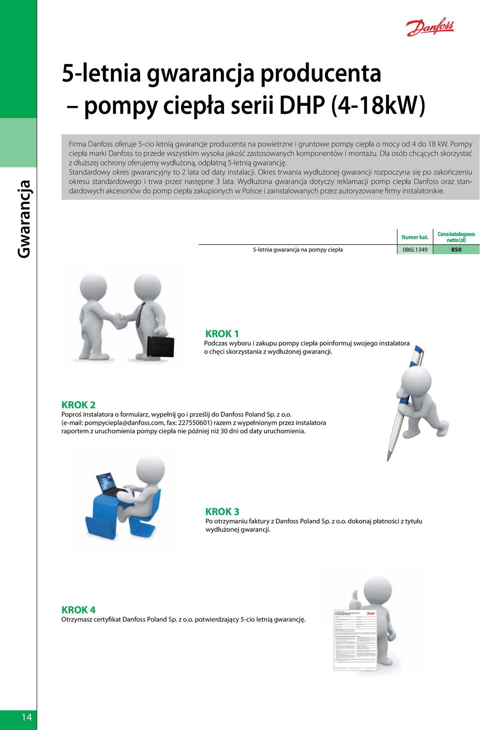 Niniejszy certyfikat poświadcza, iż jesteście Państwo uprawnieni do wydłużonej, 3-letniej gwarancji (dalej: WG ) wydawanej przez Danfoss Poland Sp. p. z o.o., z siedzibą w Grodzisku Mazowieckim przy ul.