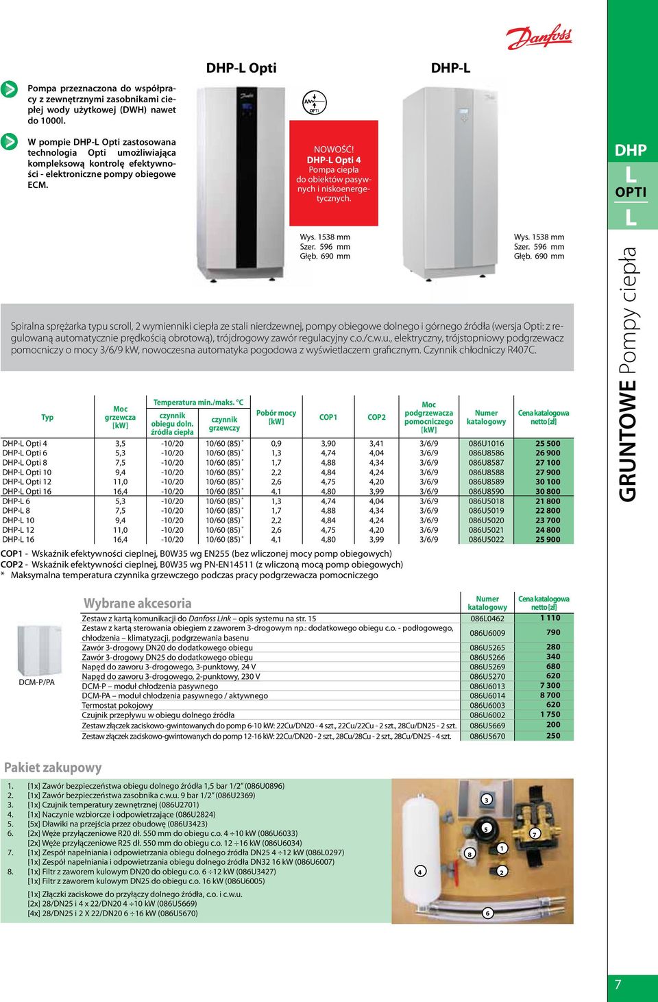C czynnik obiegu doln. źródła ciepła czynnik grzewczy Pobór mocy NOWOŚĆ! DHP-L Opti 4 Pompa ciepła do obiektów pasywnych i niskoenergetycznych. Wys. 1538 mm Szer. 596 mm Głęb.