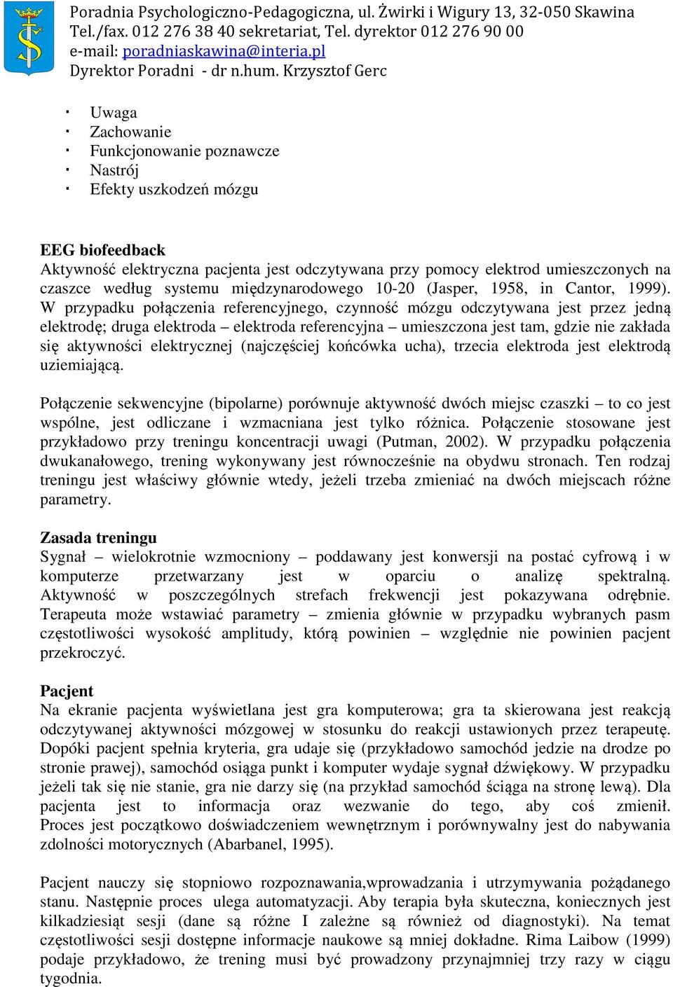 W przypadku połączenia referencyjnego, czynność mózgu odczytywana jest przez jedną elektrodę; druga elektroda elektroda referencyjna umieszczona jest tam, gdzie nie zakłada się aktywności