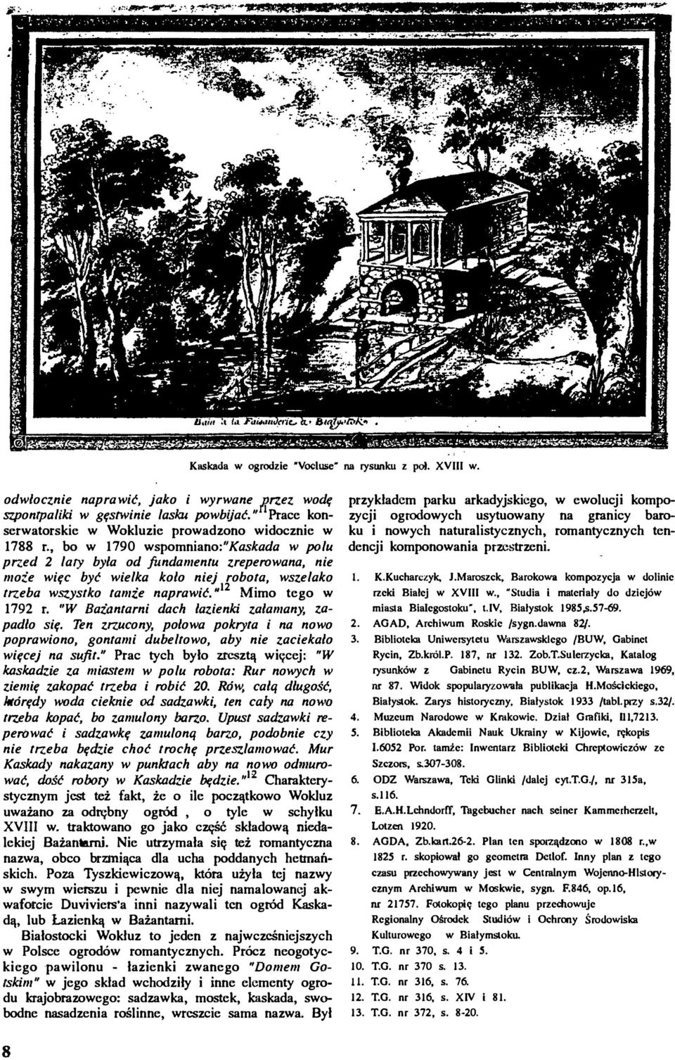 , bo w 1790 wspomniano:" Kaskada w polu przed 2 lary była od fundamentu zreperowana, nie mote więc być wielka koło niej robota, wszelako trzeba wszystko tamie naprawić. 1112 Mimo tego w 1792 r.