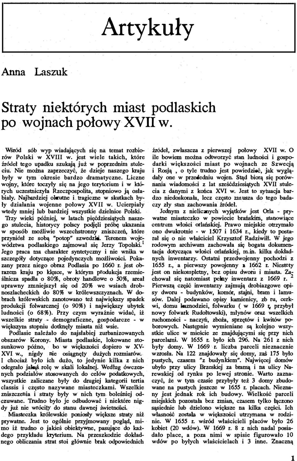 Liczne wojny, które toczyły się na jego terytorium i w kfó... rych uczestniczyła Rzeczpospolita, stopniowo ją osła biały. Najbardziej okrutne i.