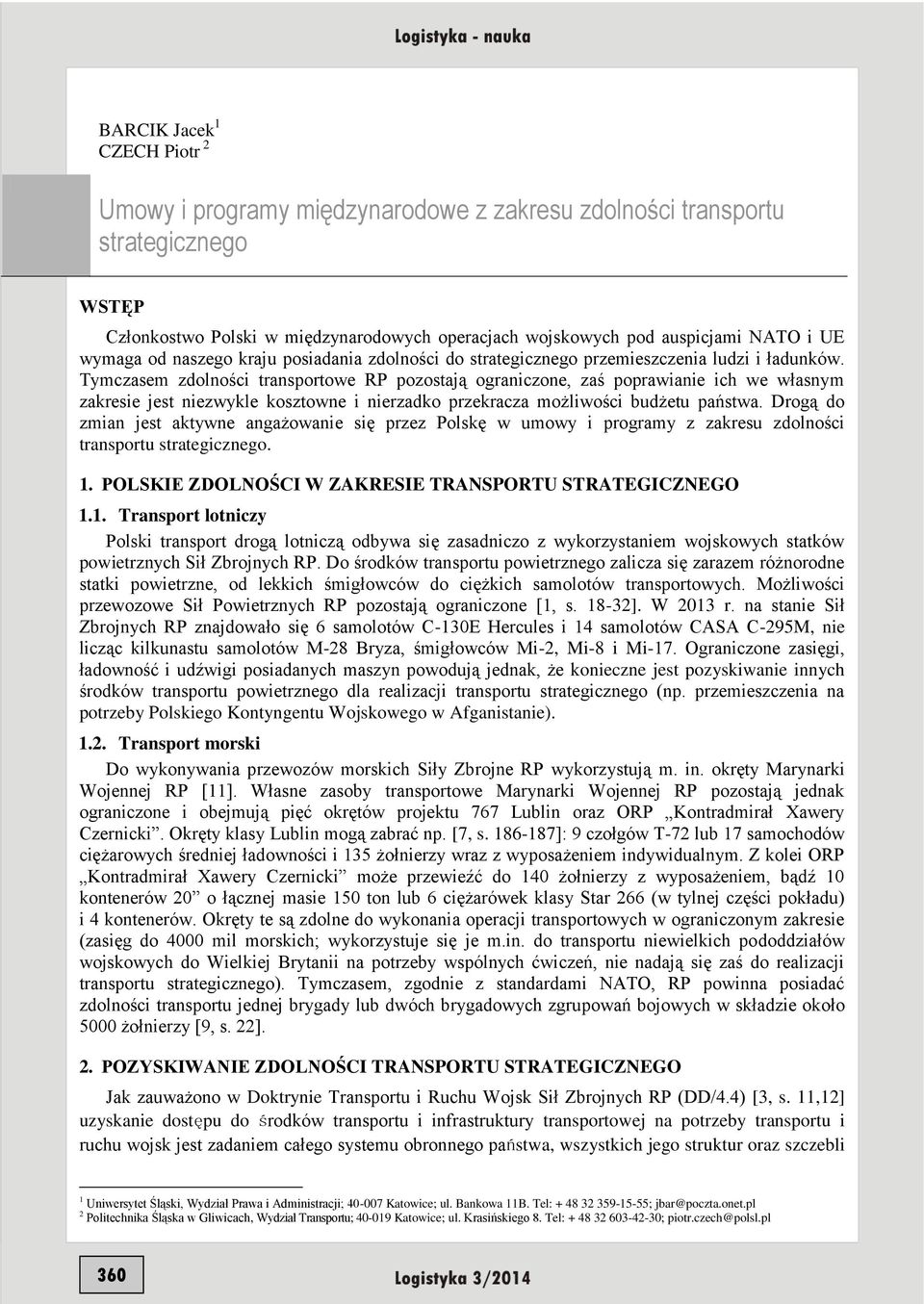 Tymczasem zdolności transportowe RP pozostają ograniczone, zaś poprawianie ich we własnym zakresie jest niezwykle kosztowne i nierzadko przekracza możliwości budżetu państwa.