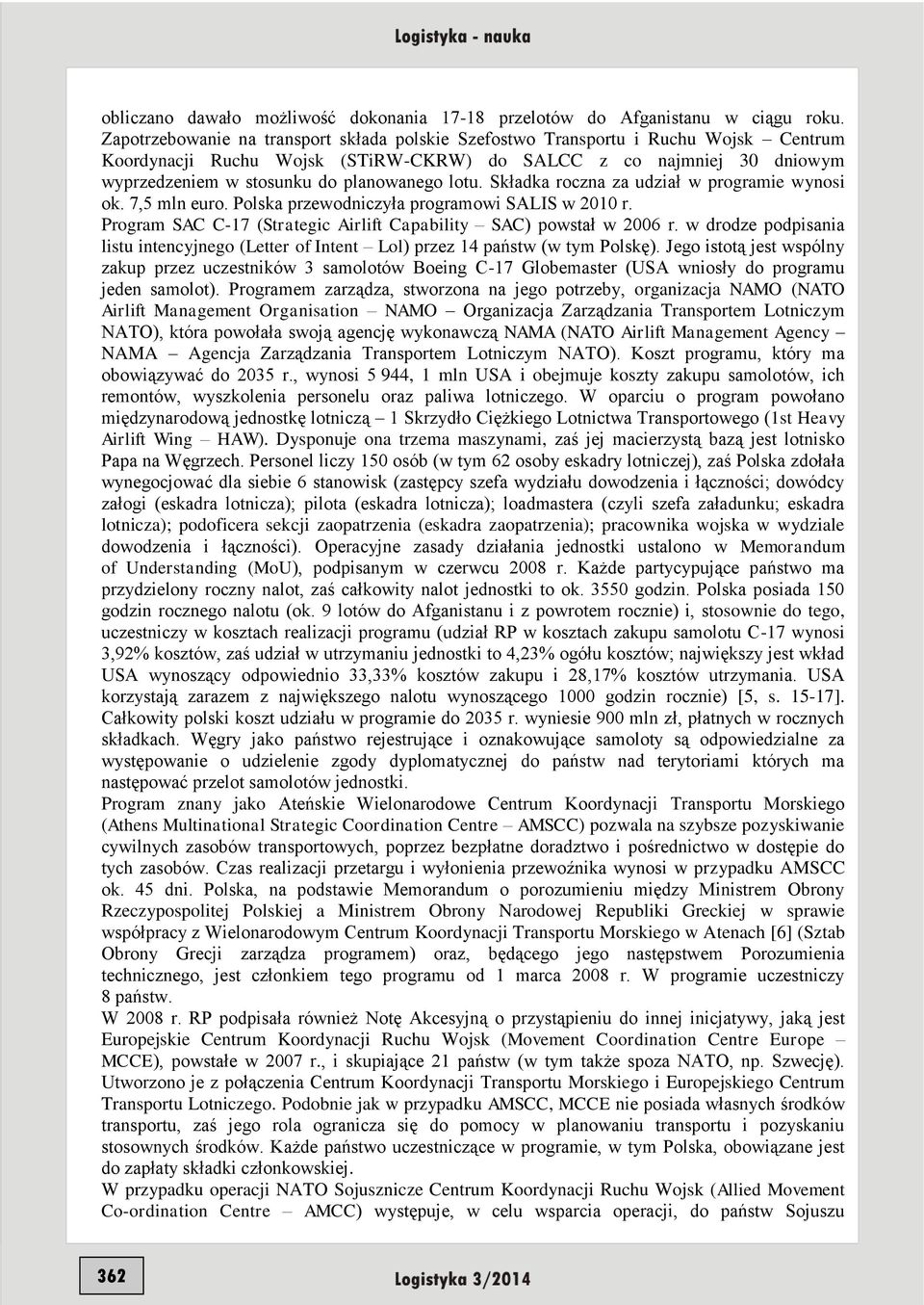 lotu. Składka roczna za udział w programie wynosi ok. 7,5 mln euro. Polska przewodniczyła programowi SALIS w 2010 r. Program SAC C-17 (Strategic Airlift Capability SAC) powstał w 2006 r.