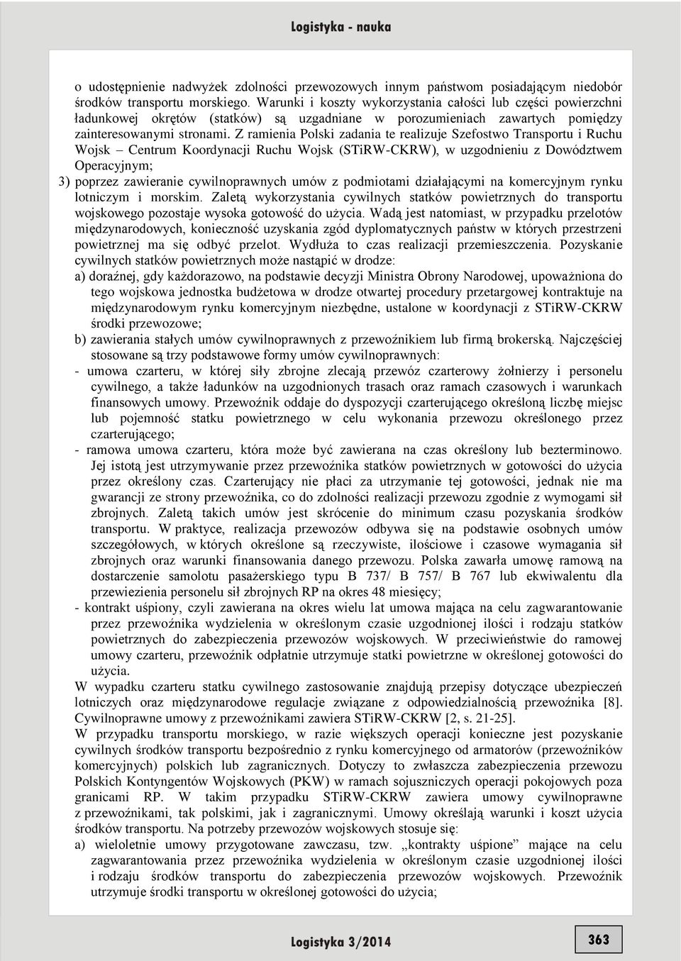 Z ramienia Polski zadania te realizuje Szefostwo Transportu i Ruchu Wojsk Centrum Koordynacji Ruchu Wojsk (STiRW-CKRW), w uzgodnieniu z Dowództwem Operacyjnym; 3) poprzez zawieranie cywilnoprawnych