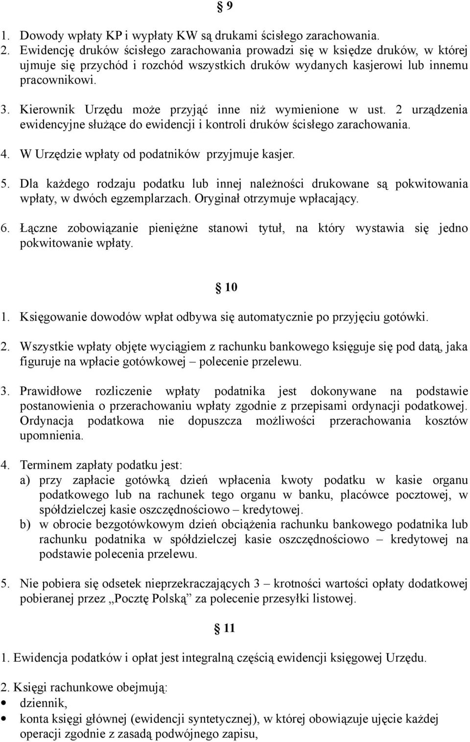 Kierownik Urzędu może przyjąć inne niż wymienione w ust. 2 urządzenia ewidencyjne służące do ewidencji i kontroli druków ścisłego zarachowania. 4. W Urzędzie wpłaty od podatników przyjmuje kasjer. 5.