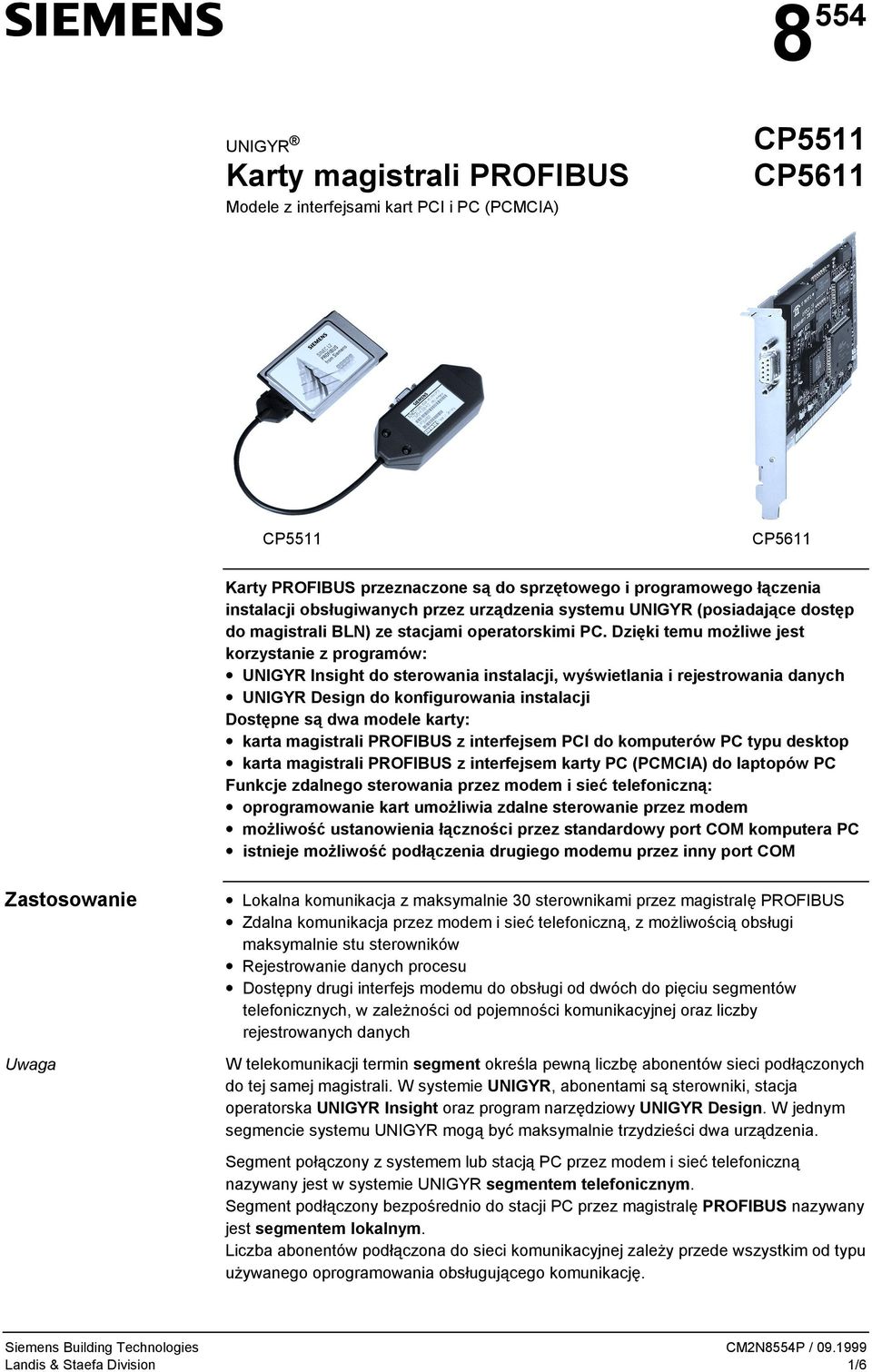 Dzięki temu możliwe jest korzystanie z programów: UNIGYR Insight do sterowania instalacji, wyświetlania i rejestrowania danych UNIGYR Design do konfigurowania instalacji Dostępne są dwa modele karty: