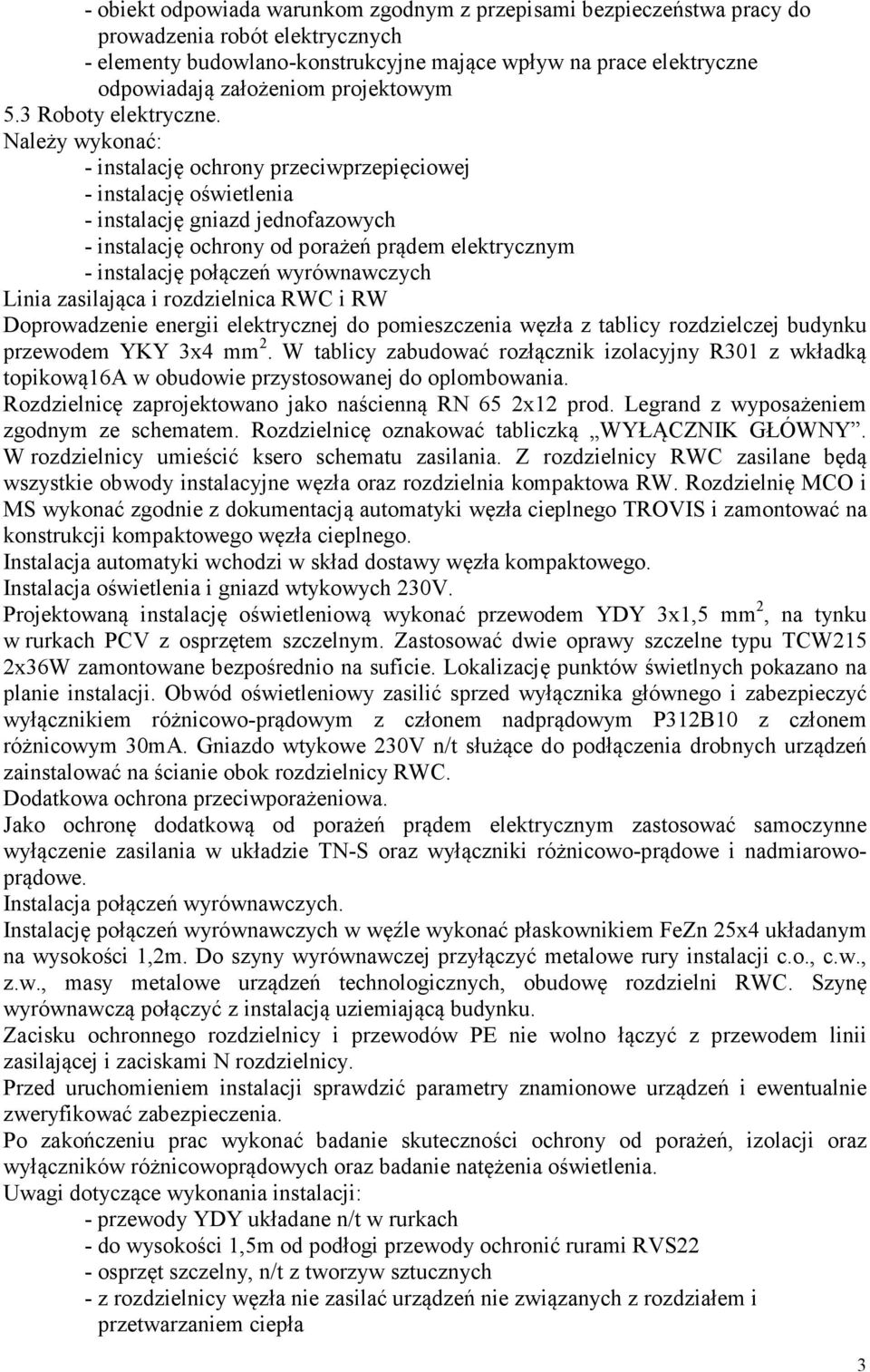 Należy wykonać: - instalację ochrony przeciwprzepięciowej - instalację oświetlenia - instalację gniazd jednofazowych - instalację ochrony od porażeń prądem elektrycznym - instalację połączeń