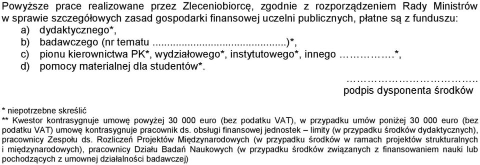.. podpis dysponenta środków * niepotrzebne skreślić ** Kwestor kontrasygnuje umowę powyżej 30 000 euro (bez podatku VAT), w przypadku umów poniżej 30 000 euro (bez podatku VAT) umowę kontrasygnuje