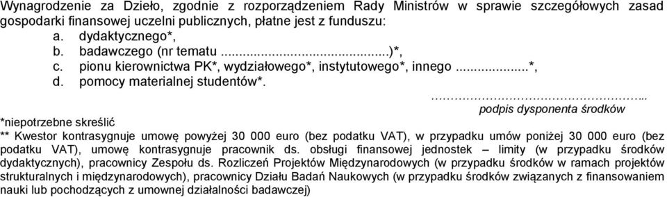 .. podpis dysponenta środków *niepotrzebne skreślić ** Kwestor kontrasygnuje umowę powyżej 30 000 euro (bez podatku VAT), w przypadku umów poniżej 30 000 euro (bez podatku VAT), umowę kontrasygnuje