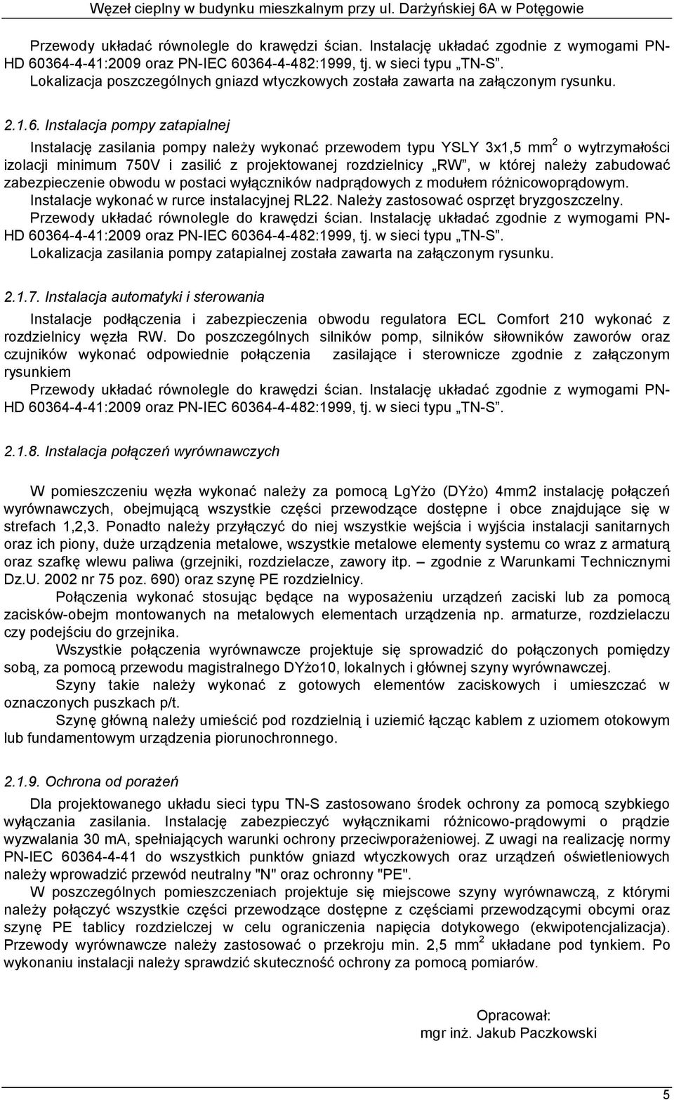 Instalacja pompy zatapialnej Instalację zasilania pompy należy wykonać przewodem typu YSLY 3x1,5 mm 2 o wytrzymałości izolacji minimum 750V i zasilić z projektowanej rozdzielnicy RW, w której należy