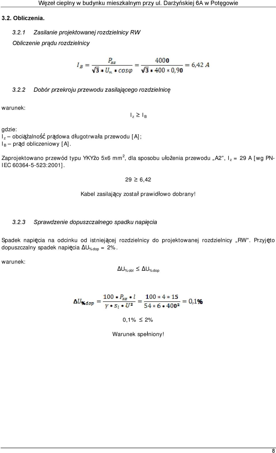 29 6,42 Kabel zasilający został prawidłowo dobrany! 3.2.3 Sprawdzenie dopuszczalnego spadku napięcia Spadek napięcia na odcinku od istniejącej rozdzielnicy do projektowanej rozdzielnicy RW.