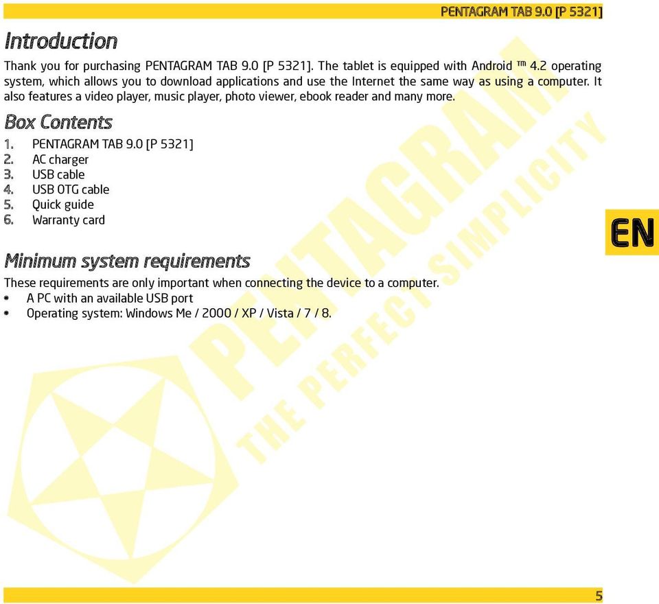 It also features a video player, music player, photo viewer, ebook reader and many more. Box Contents 1. PENTAGRAM TAB 9.0 [P 5321] 2. AC charger 3. USB cable 4.