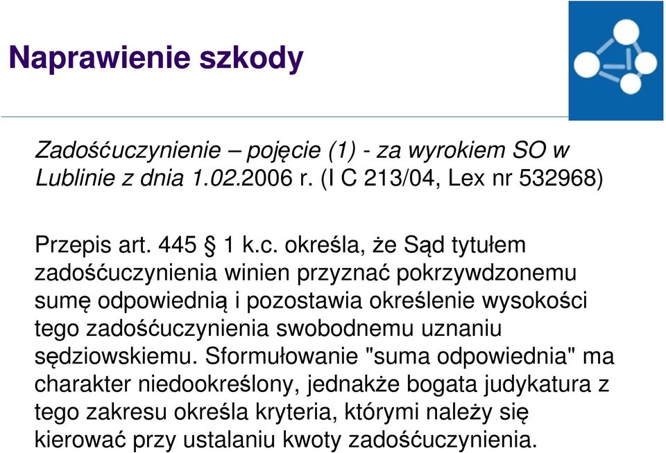 określa, że Sąd tytułem zadośćuczynienia winien przyznać pokrzywdzonemu sumę odpowiednią i pozostawia określenie wysokości tego