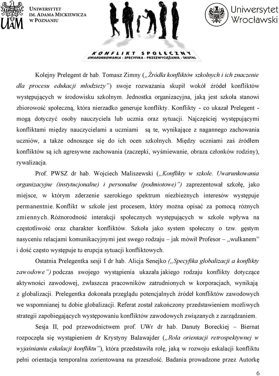 Jednostka organizacyjna, jaką jest szkoła stanowi zbiorowość społeczną, która nierzadko generuje konflikty. Konflikty - co ukazał Prelegent - mogą dotyczyć osoby nauczyciela lub ucznia oraz sytuacji.