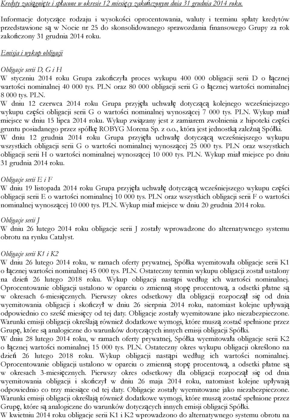 grudnia 2014 roku. Emisja i wykup obligacji Obligacje serii D, G i H W styczniu 2014 roku Grupa zakończyła proces wykupu 400 000 obligacji serii D o łącznej wartości nominalnej 40 000 tys.